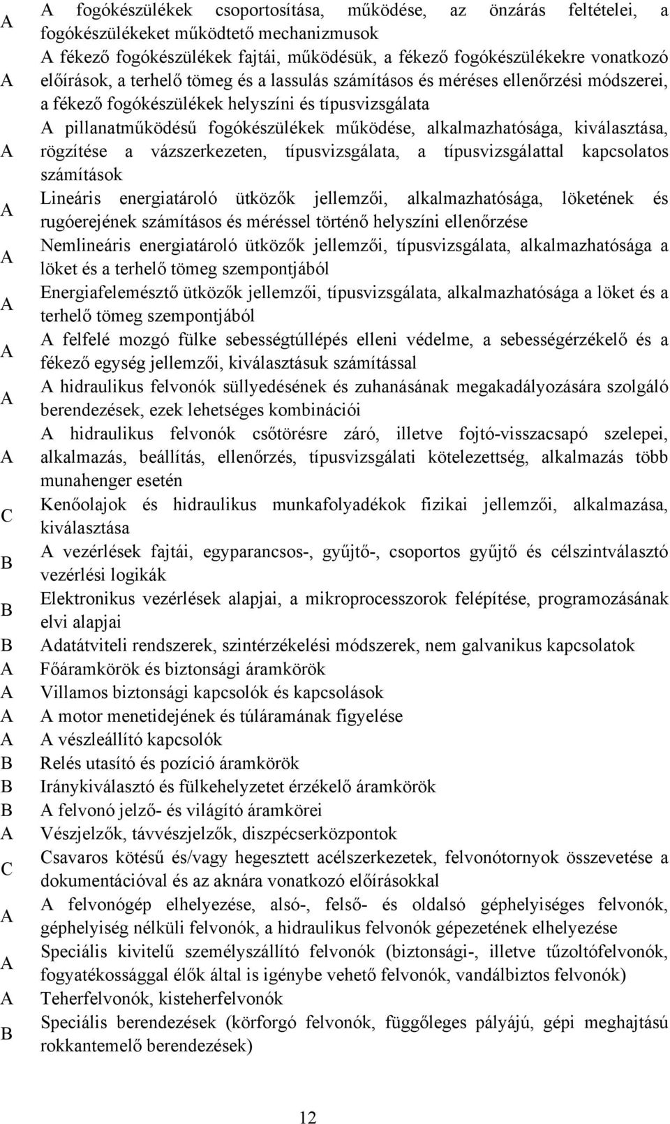 rögzítése a vázszerkezeten, típusvizsgálata, a típusvizsgálattal kapcsolatos számítások Lineáris energiatároló ütközők jellemzői, alkalmazhatósága, löketének és rugóerejének számításos és méréssel