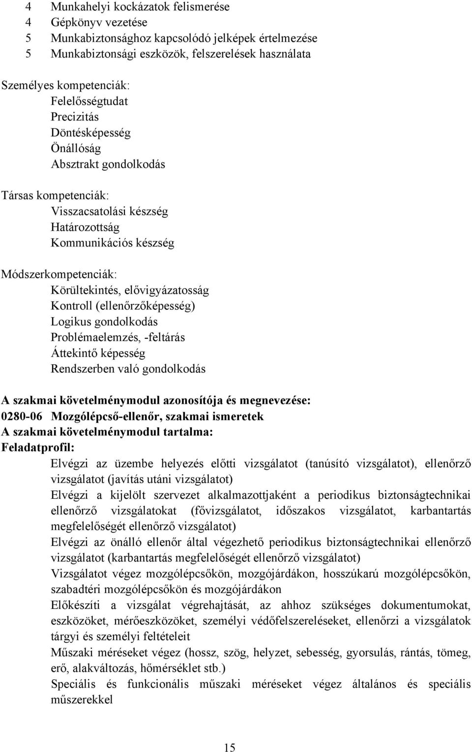 elővigyázatosság Kontroll (ellenőrzőképesség) Logikus gondolkodás Problémaelemzés, -feltárás Áttekintő képesség Rendszerben való gondolkodás szakmai követelménymodul azonosítója és megnevezése: