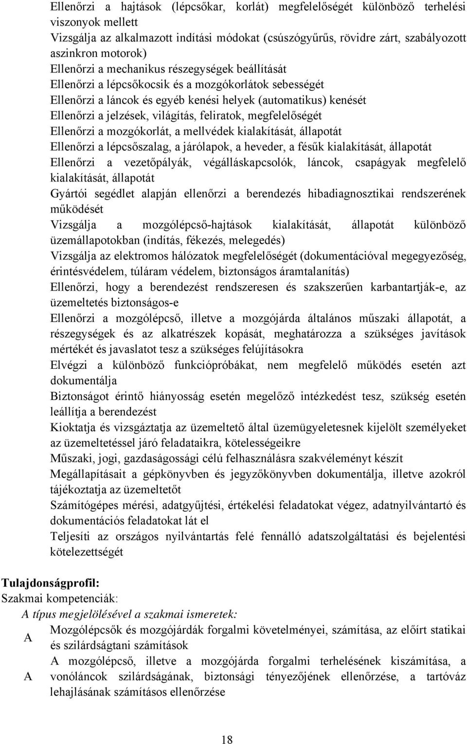 feliratok, megfelelőségét Ellenőrzi a mozgókorlát, a mellvédek kialakítását, állapotát Ellenőrzi a lépcsőszalag, a járólapok, a heveder, a fésűk kialakítását, állapotát Ellenőrzi a vezetőpályák,