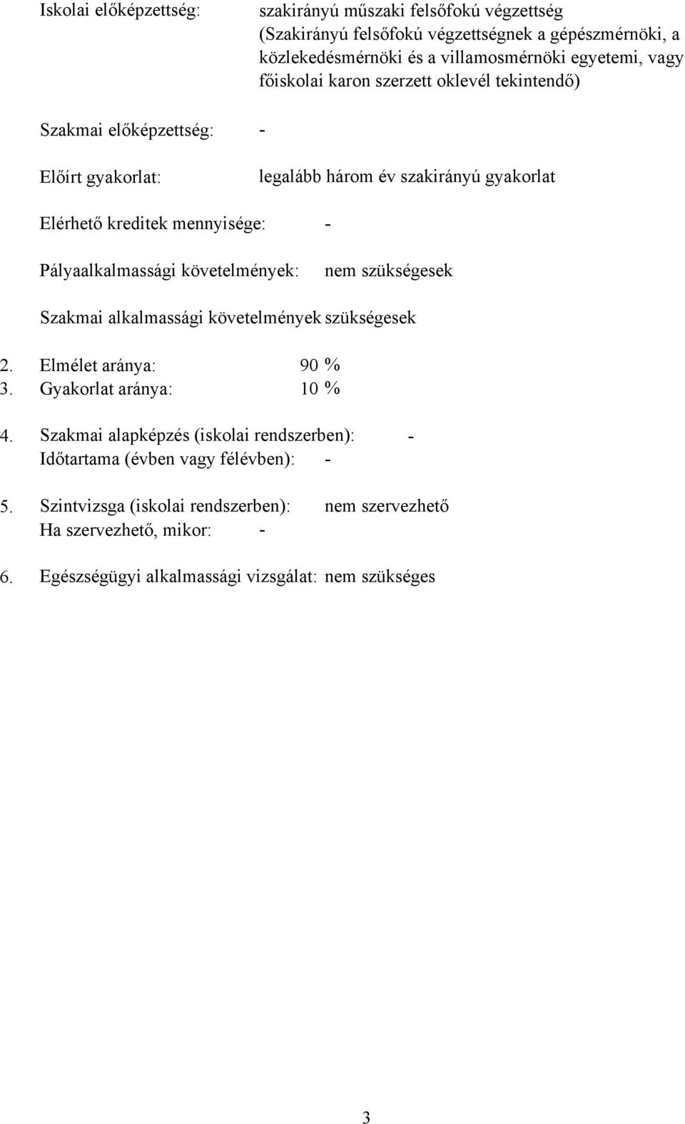 Pályaalkalmassági követelmények: nem szükségesek Szakmai alkalmassági követelmények szükségesek 2. Elmélet aránya: 90 3. Gyakorlat aránya: 10 % % 4.