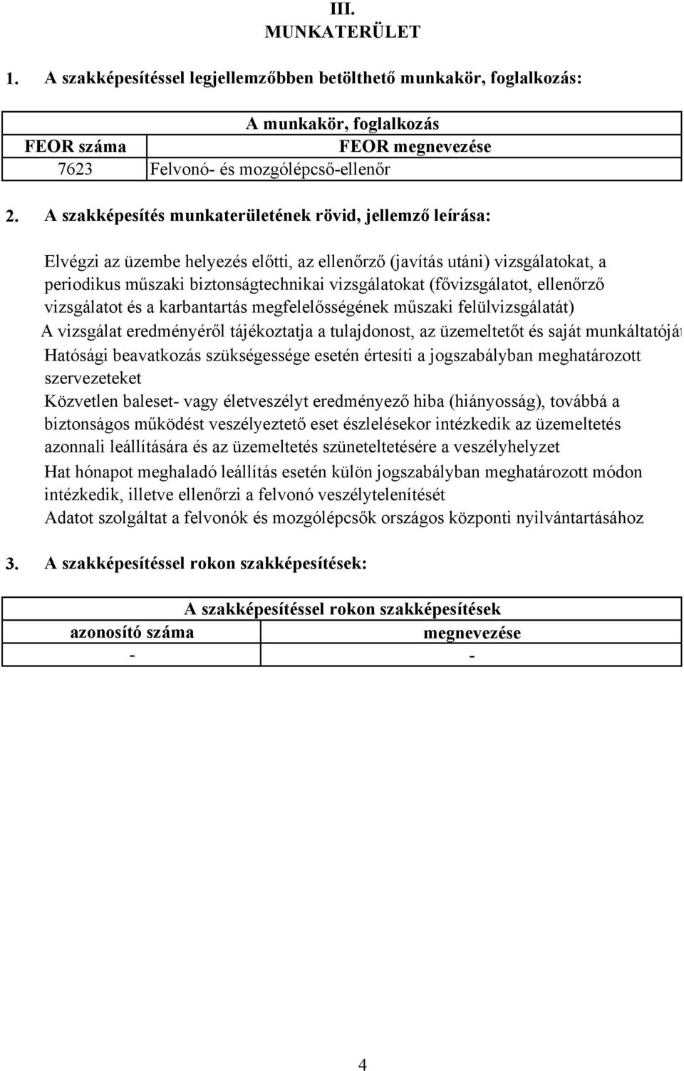 (fővizsgálatot, ellenőrző vizsgálatot és a karbantartás megfelelősségének műszaki felülvizsgálatát) vizsgálat eredményéről tájékoztatja a tulajdonost, az üzemeltetőt és saját munkáltatóját Hatósági