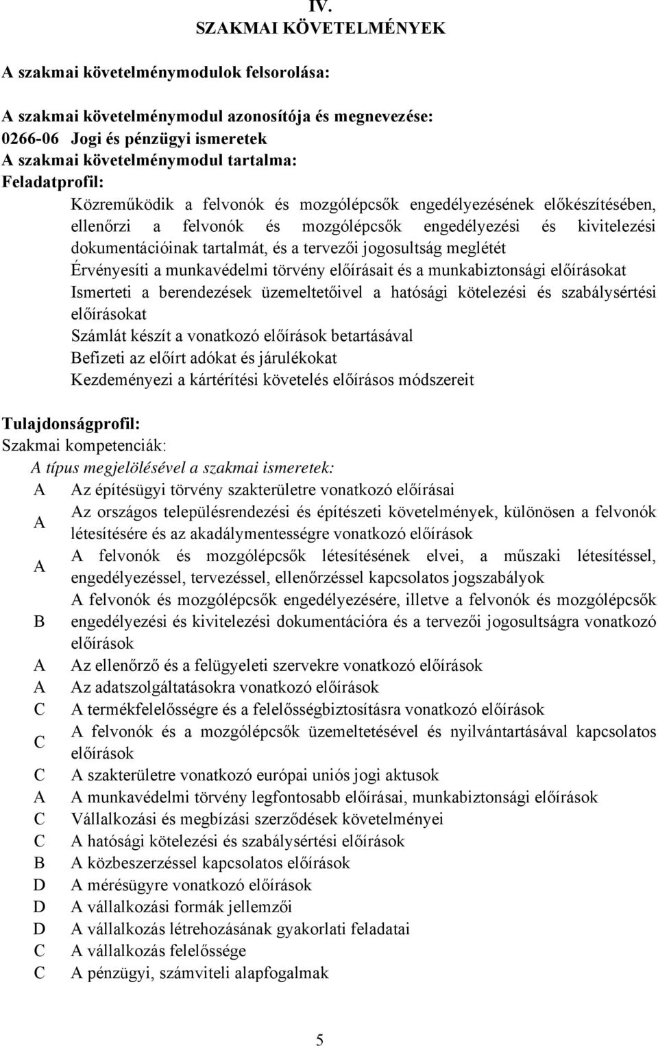 jogosultság meglétét Érvényesíti a munkavédelmi törvény előírásait és a munkabiztonsági előírásokat Ismerteti a berendezések üzemeltetőivel a hatósági kötelezési és szabálysértési előírásokat Számlát