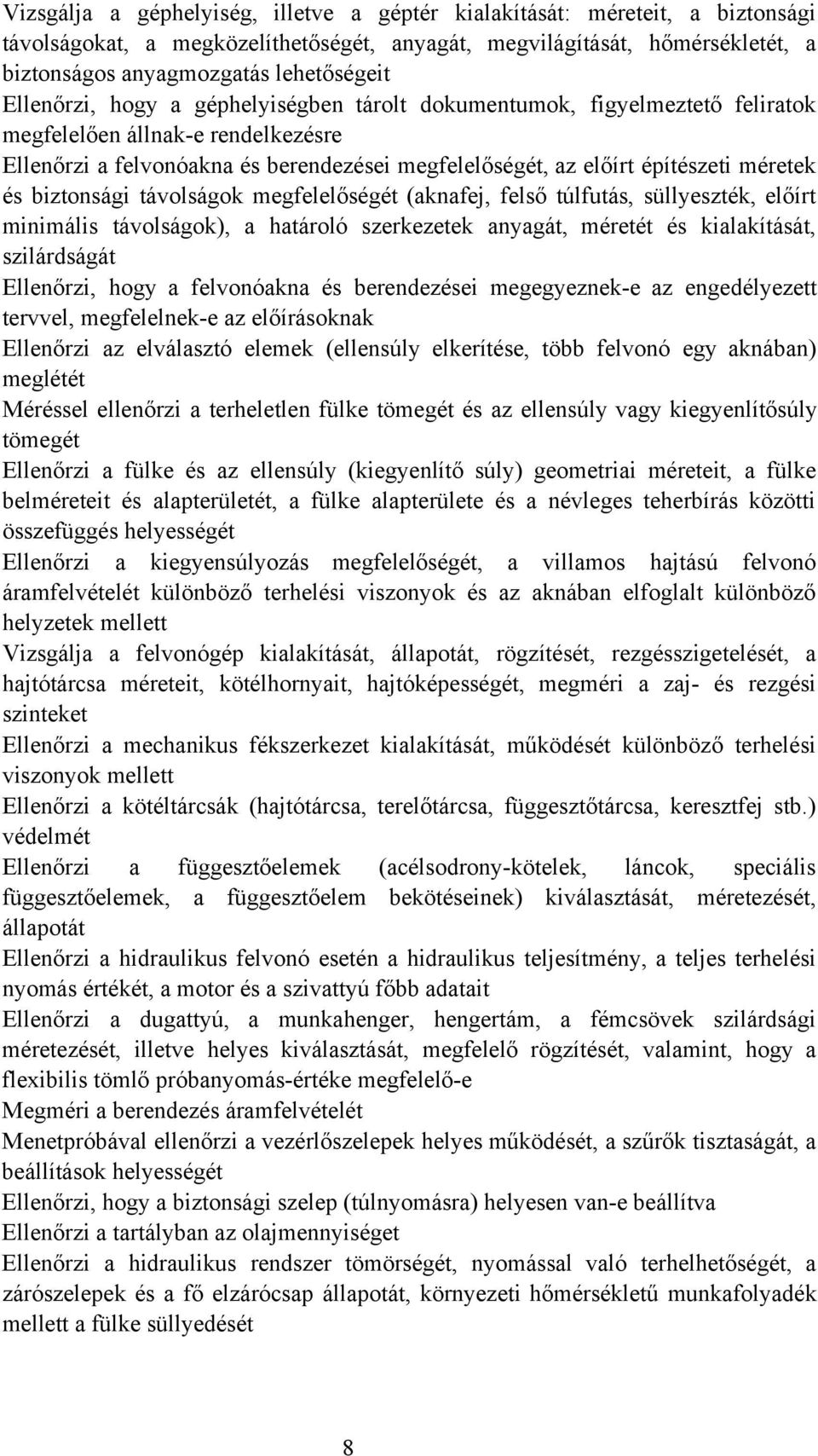 és biztonsági távolságok megfelelőségét (aknafej, felső túlfutás, süllyeszték, előírt minimális távolságok), a határoló szerkezetek anyagát, méretét és kialakítását, szilárdságát Ellenőrzi, hogy a