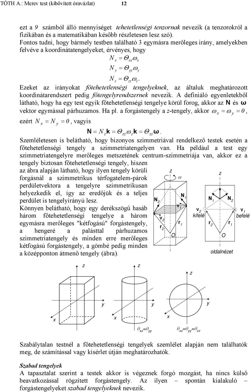 koordnátarendsert pedg főtengelyrendsernek nevek defnáló egyenletekből látható, hogy ha egy test egyk főtehetetlenség tengelye körül forog, akkor a és ω vektor egymással párhuamos Ha pl a