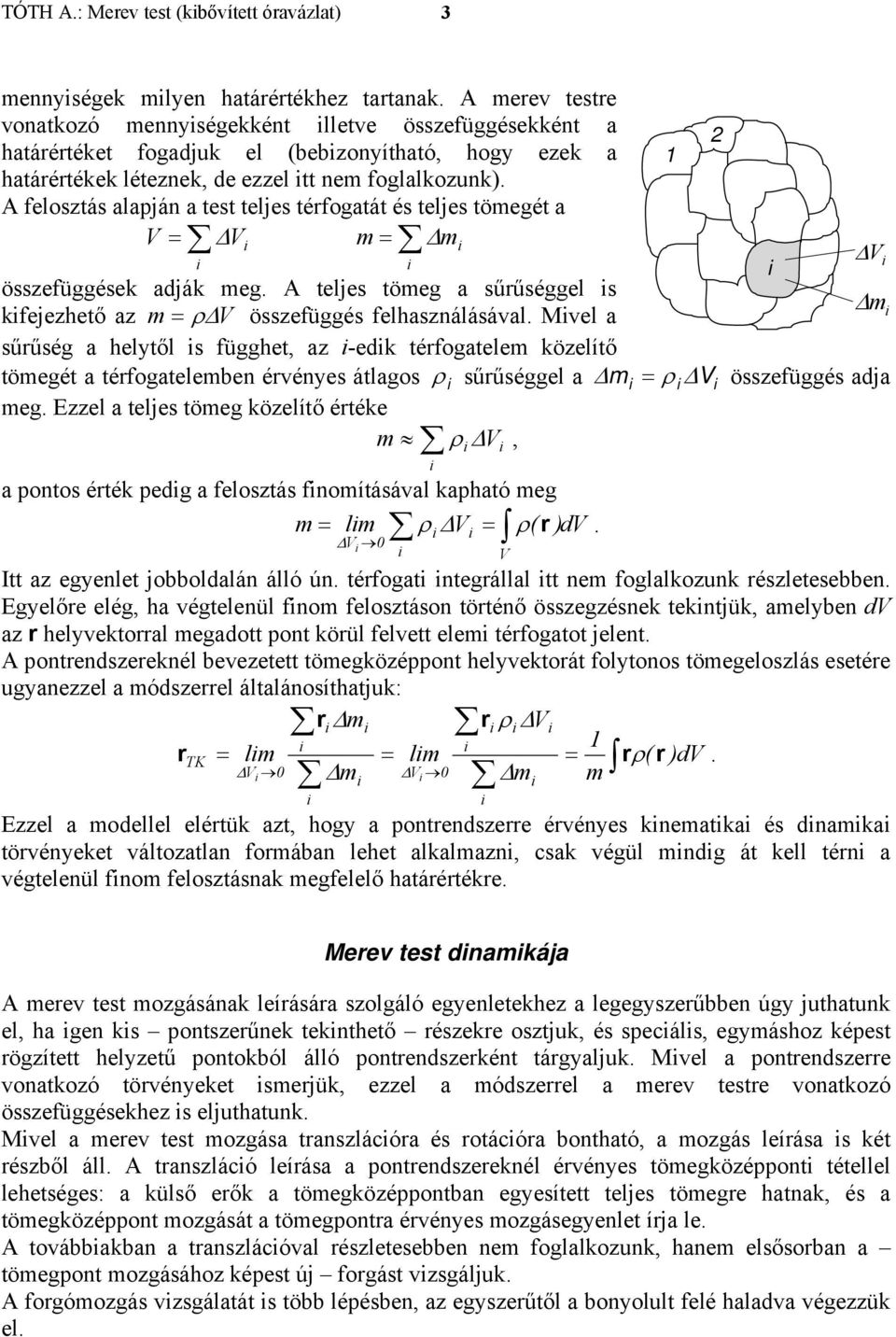 ρδv össefüggés felhasnálásával Mvel a sűrűség a helytől s függhet, a -edk térfogatelem köelítő tömegét a térfogatelemben érvényes átlagos ρ sűrűséggel a Δ m = ρ ΔV össefüggés adja meg Eel a teljes