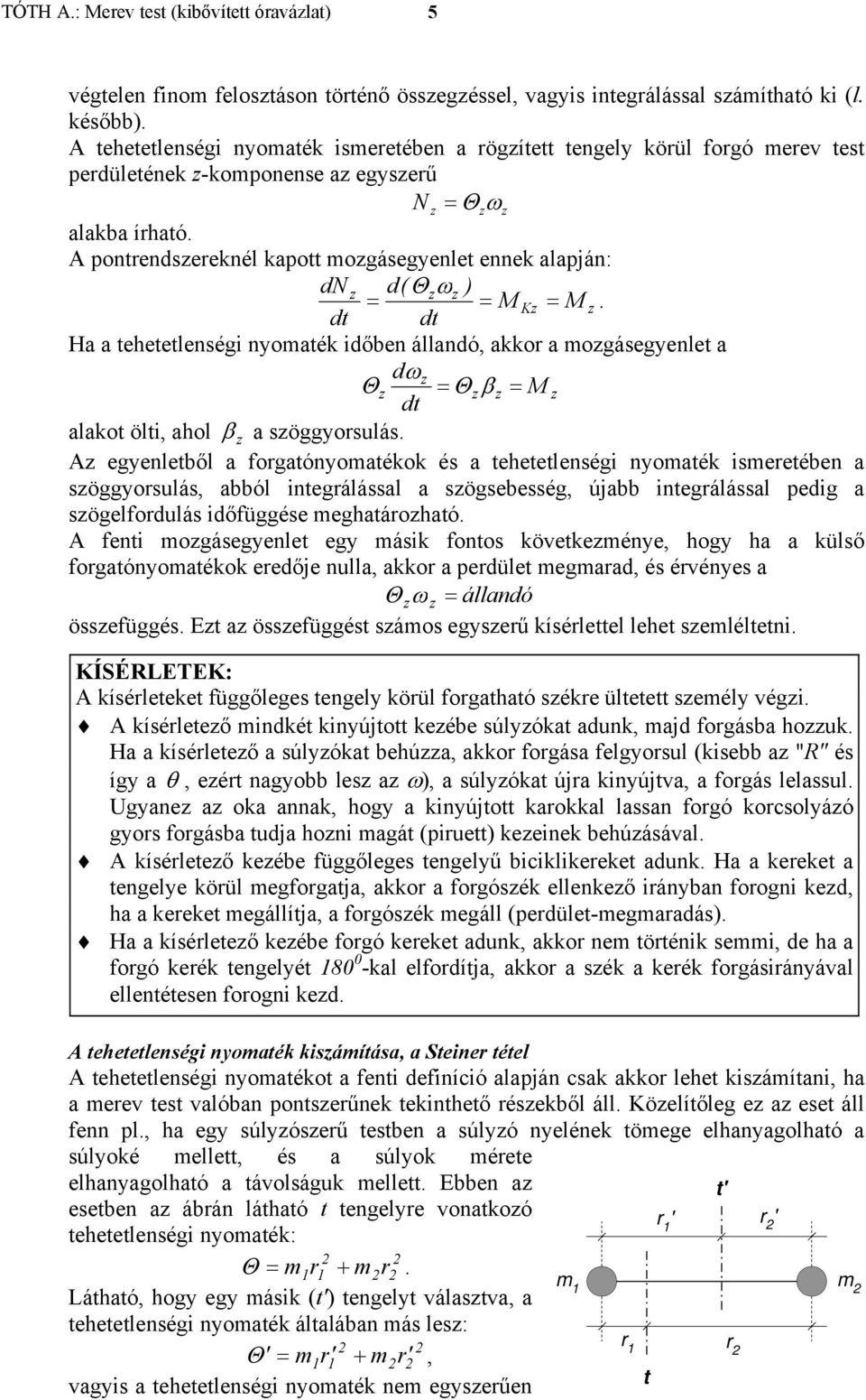 mogásegyenlet a dω Θ = Θ β = M alakot ölt, ahol β a söggyorsulás egyenletből a forgatónyomatékok és a tehetetlenség nyomaték smeretében a söggyorsulás, abból ntegrálással a sögsebesség, újabb