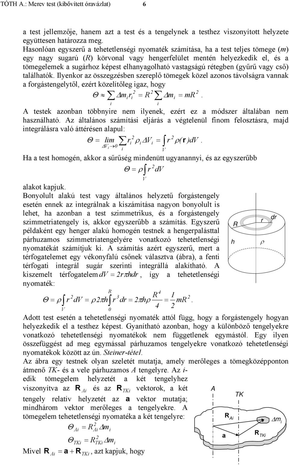 össegésben sereplő tömegek köel aonos távolságra vannak a forgástengelytől, eért köelítőleg ga, hogy Θ Δmr = R Δm = mr testek aonban többnyre nem lyenek, eért e a módser általában nem hasnálható