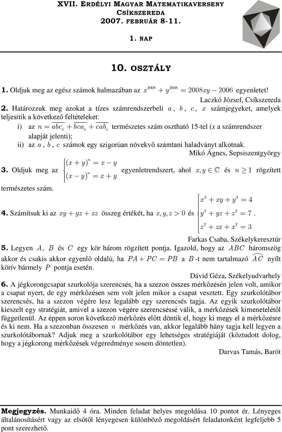 jeleti); ii) z, b, c számok egy szigorú övekvő számti hldváyt lkotk Mikó Áges, Sepsiszetgyörgy x y x y Oldjuk meg z egyeletredszert, hol xy, és rögzített x y x y természetes szám x xy y 4 4 Számítsuk