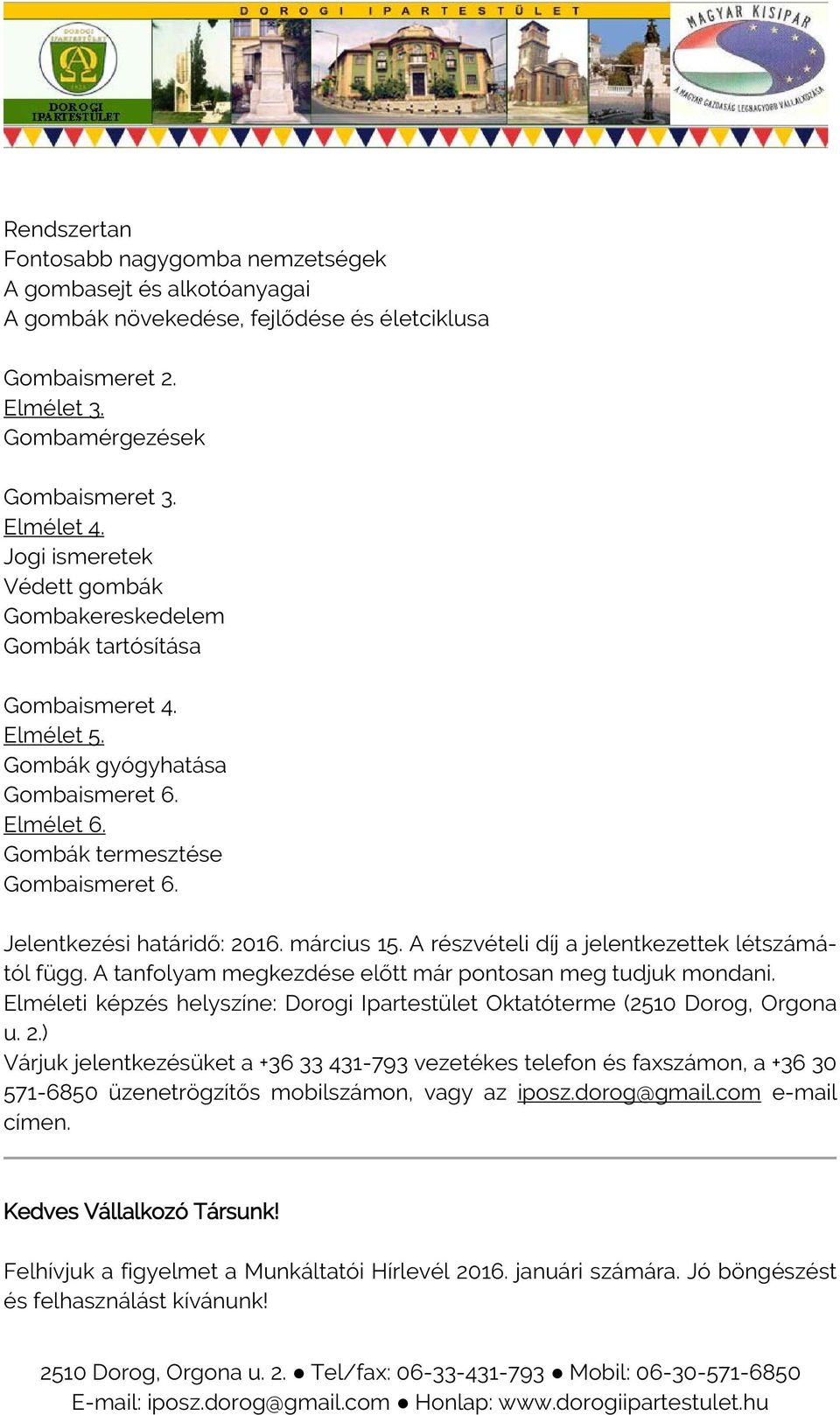 Jelentkezési határidő: 2016. március 15. A részvételi díj a jelentkezettek létszámától függ. A tanfolyam megkezdése előtt már pontosan meg tudjuk mondani.