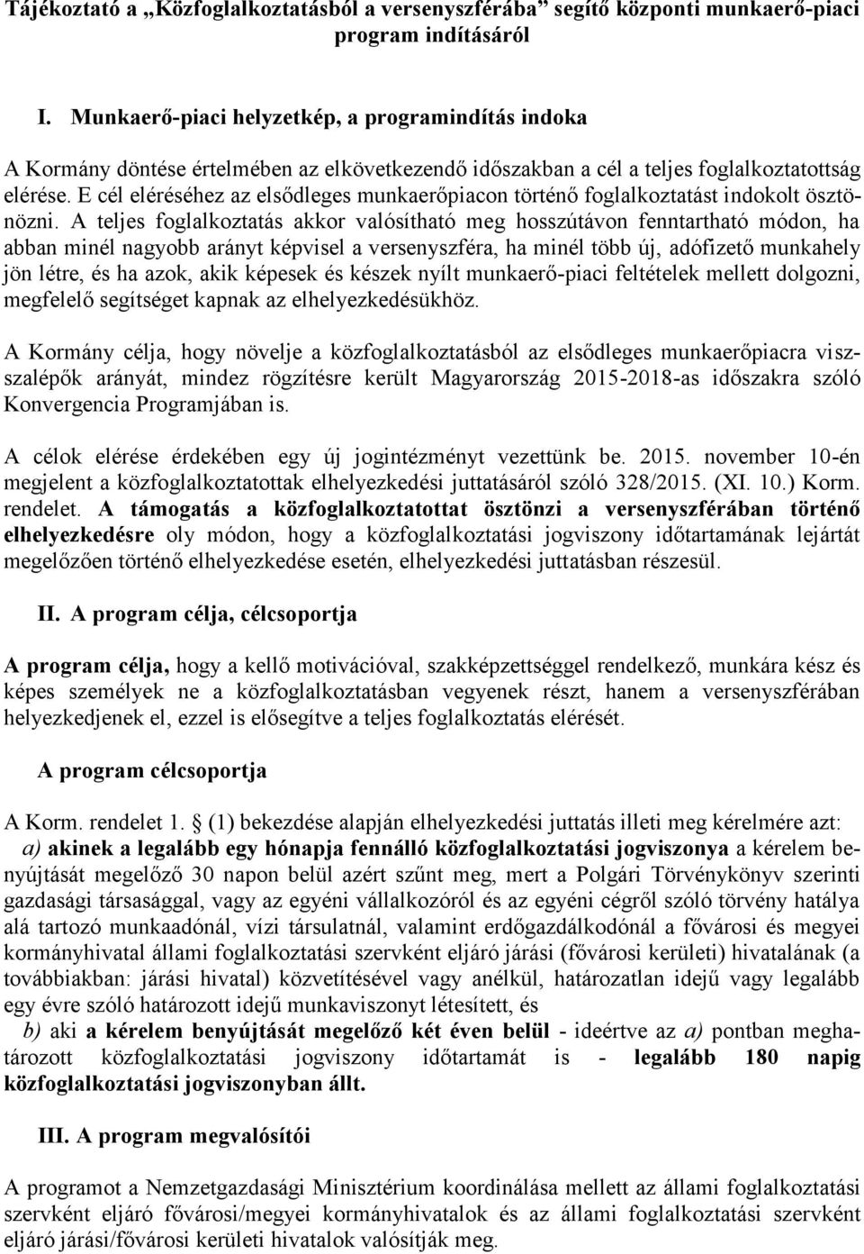 E cél eléréséhez az elsődleges munkaerőpiacon történő foglalkoztatást indokolt ösztönözni.