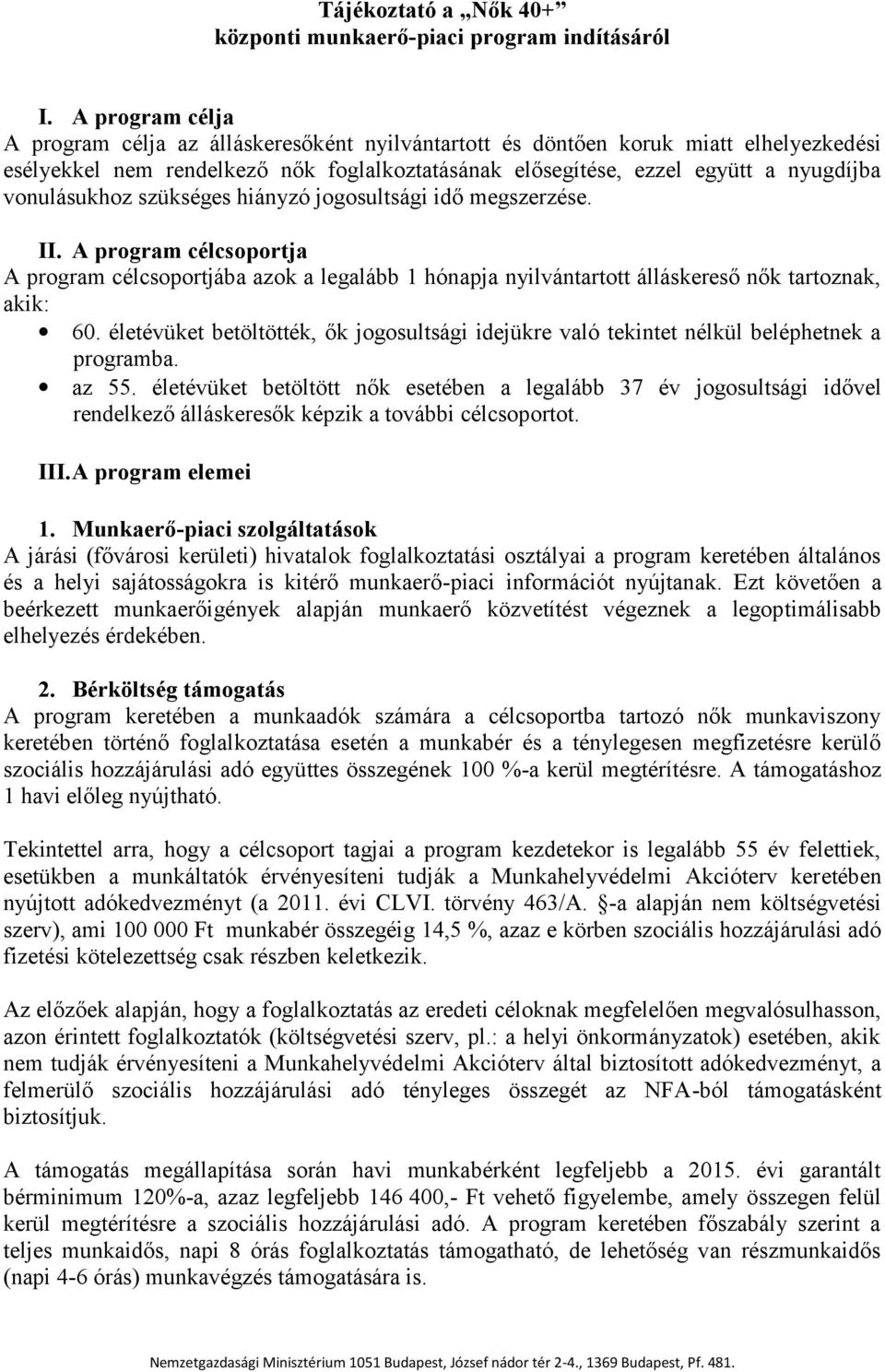 vonulásukhoz szükséges hiányzó jogosultsági idő megszerzése. II. A program célcsoportja A program célcsoportjába azok a legalább 1 hónapja nyilvántartott álláskereső nők tartoznak, akik: 60.