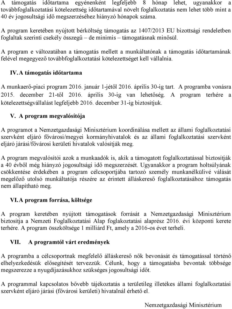 A program e változatában a támogatás mellett a munkáltatónak a támogatás időtartamának felével megegyező továbbfoglalkoztatási kötelezettséget kell vállalnia. IV.