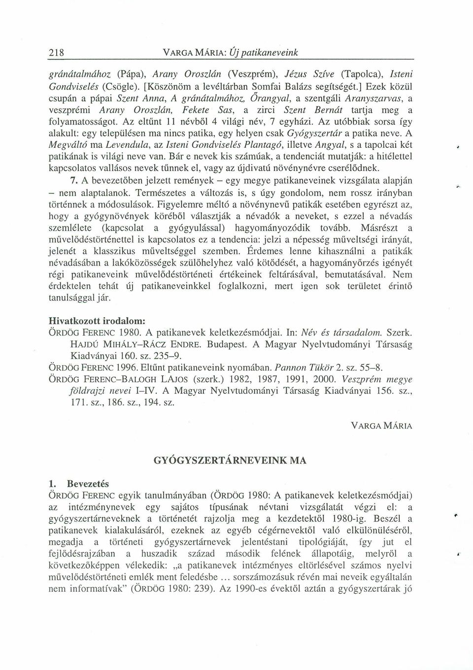 Az eltűnt ]] névből 4 világi név, 7 egyházi. Az utóbbiak sorsa így alakult: egy településen ma nincs patika, egy helyen csak Gyógyszertár a patika neve.