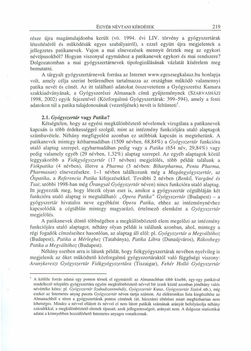 Vajon a mai elnevezések mennyit őriztek meg az egykori névtípusokból? Hogyan viszonyul egymáshoz a patikanevek egykori és mai rendszere?