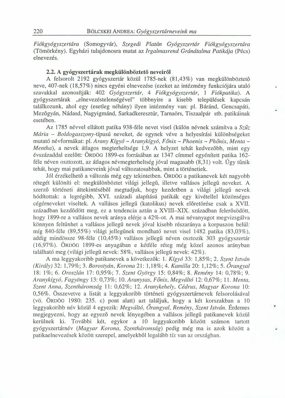 2. A gyógyszertárak megkülönböztető neveiről A felsorolt 2192 gyógyszertár közül 1785-nek (81,43%) van megkülönböztető neve, 407-nek (18,57%) nincs egyéni elnevezése (ezeket az intézmény funkciójára