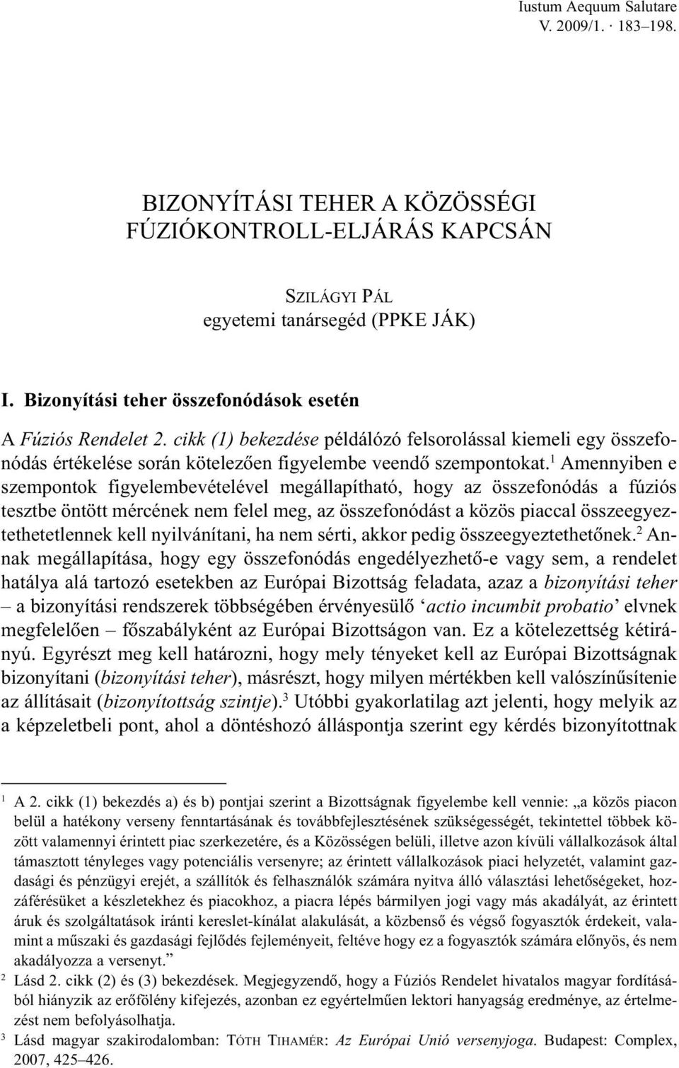 1 Amennyiben e szempontok figyelembevételével megállapítható, hogy az összefonódás a fúziós tesztbe öntött mércének nem felel meg, az összefonódást a közös piaccal összeegyeztethetetlennek kell