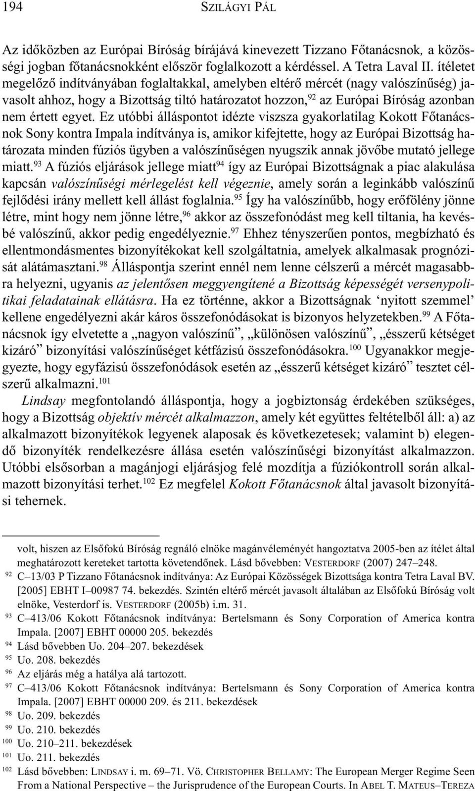 Ez utóbbi álláspontot idézte viszsza gyakorlatilag Kokott Fõtanácsnok Sony kontra Impala indítványa is, amikor kifejtette, hogy az Európai Bizottság határozata minden fúziós ügyben a valószínûségen