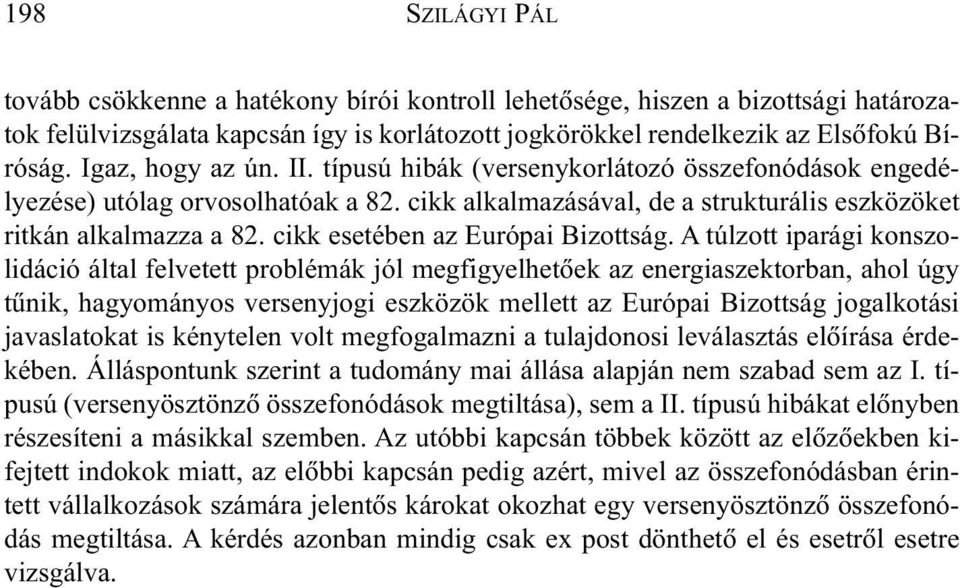 A túlzott iparági konszolidáció által felvetett problémák jól megfigyelhetõek az energiaszektorban, ahol úgy tûnik, hagyományos versenyjogi eszközök mellett az Európai Bizottság jogalkotási