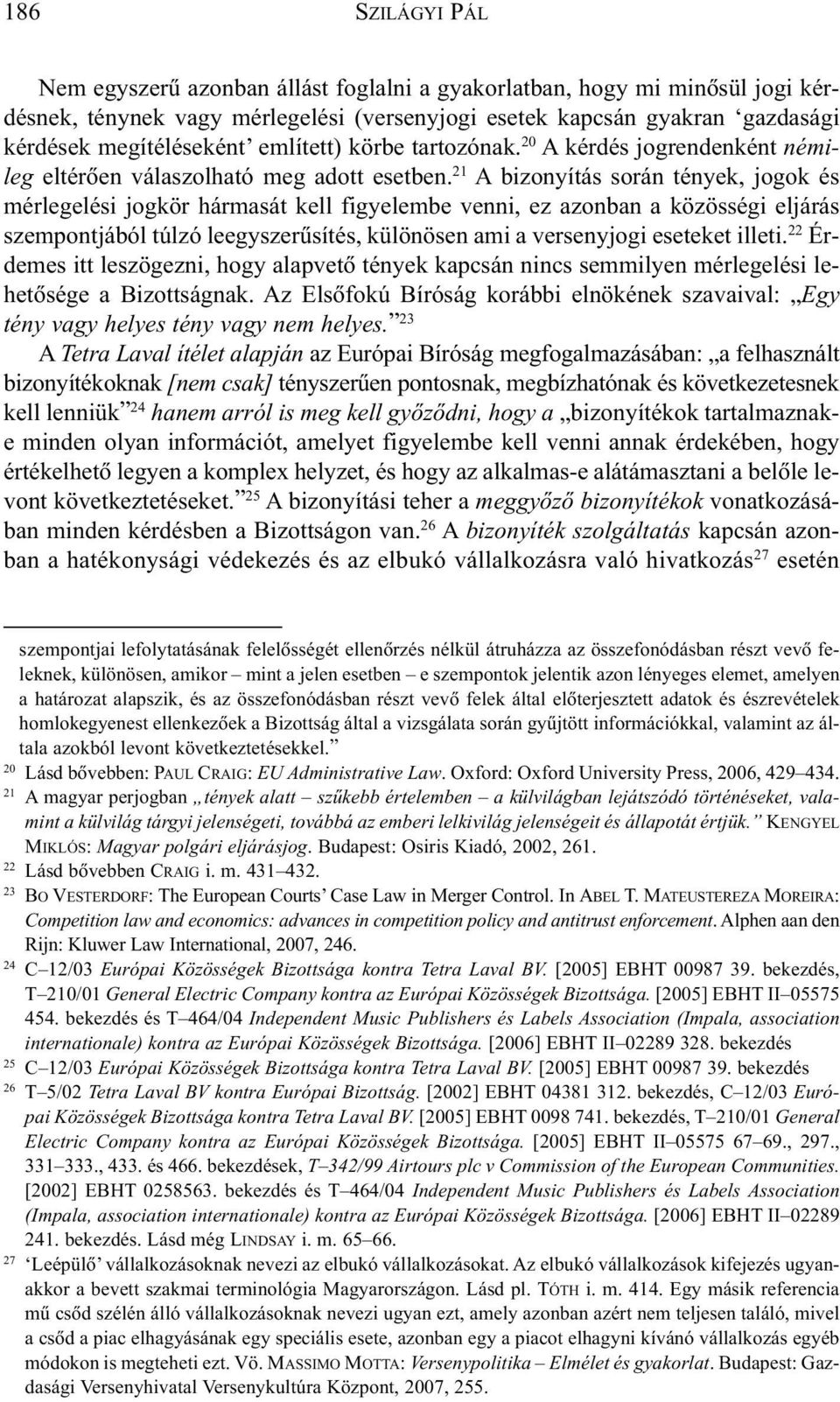 21 A bizonyítás során tények, jogok és mérlegelési jogkör hármasát kell figyelembe venni, ez azonban a közösségi eljárás szempontjából túlzó leegyszerûsítés, különösen ami a versenyjogi eseteket