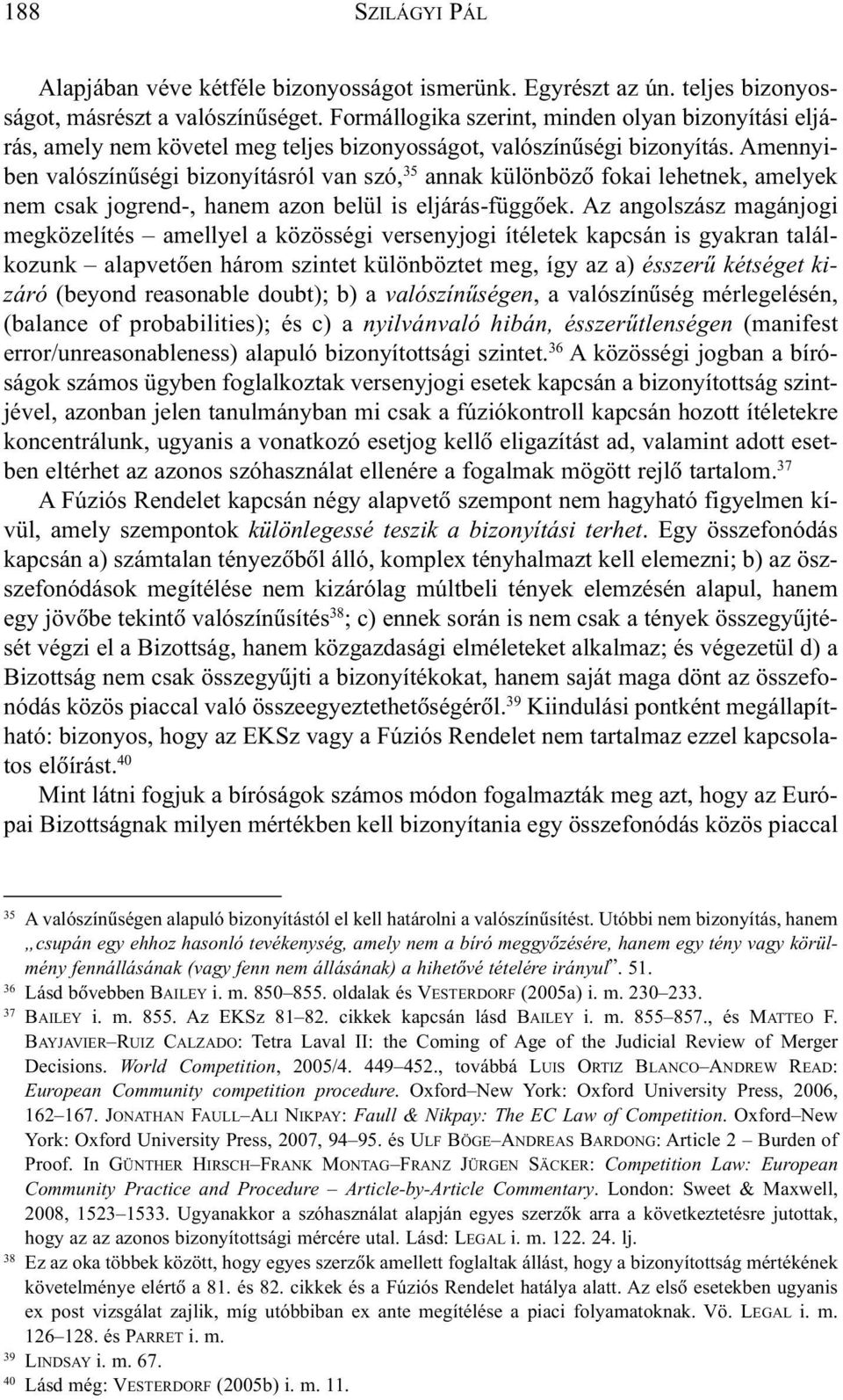 Amennyiben valószínûségi bizonyításról van szó, 35 annak különbözõ fokai lehetnek, amelyek nem csak jogrend-, hanem azon belül is eljárás-függõek.