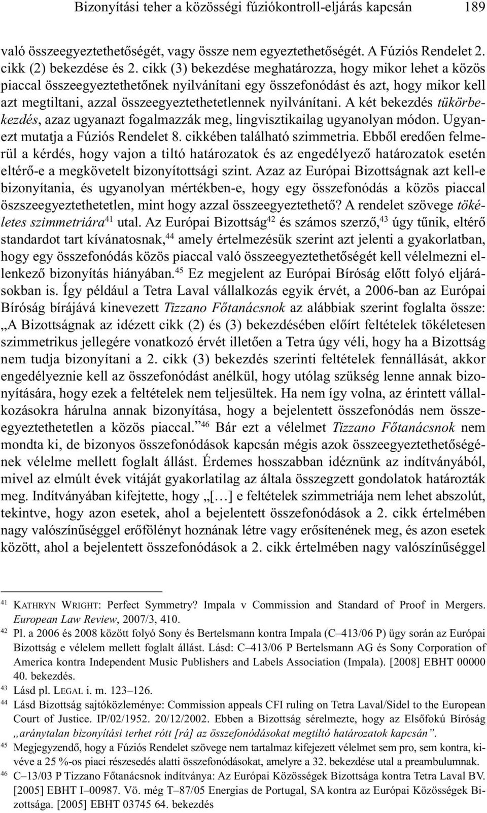 nyilvánítani. A két bekezdés tükörbekezdés, azaz ugyanazt fogalmazzák meg, lingvisztikailag ugyanolyan módon. Ugyanezt mutatja a Fúziós Rendelet 8. cikkében található szimmetria.