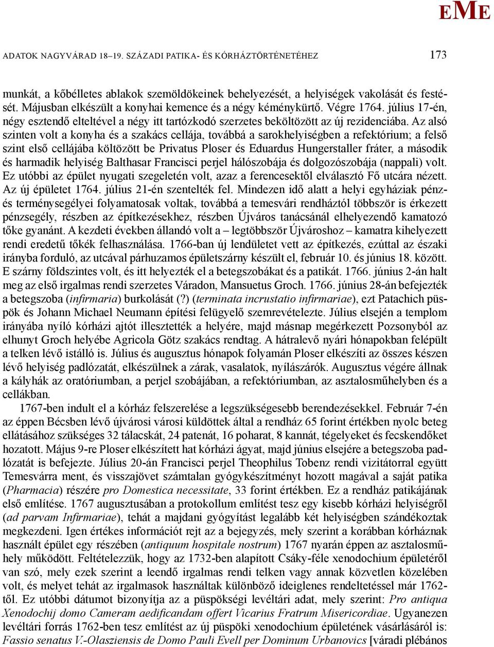 Az alsó szinten volt a konyha és a szakács cellája, továbbá a sarokhelyiségben a refektórium; a felső szint első cellájába költözött be Privatus Ploser és duardus Hungerstaller fráter, a második és