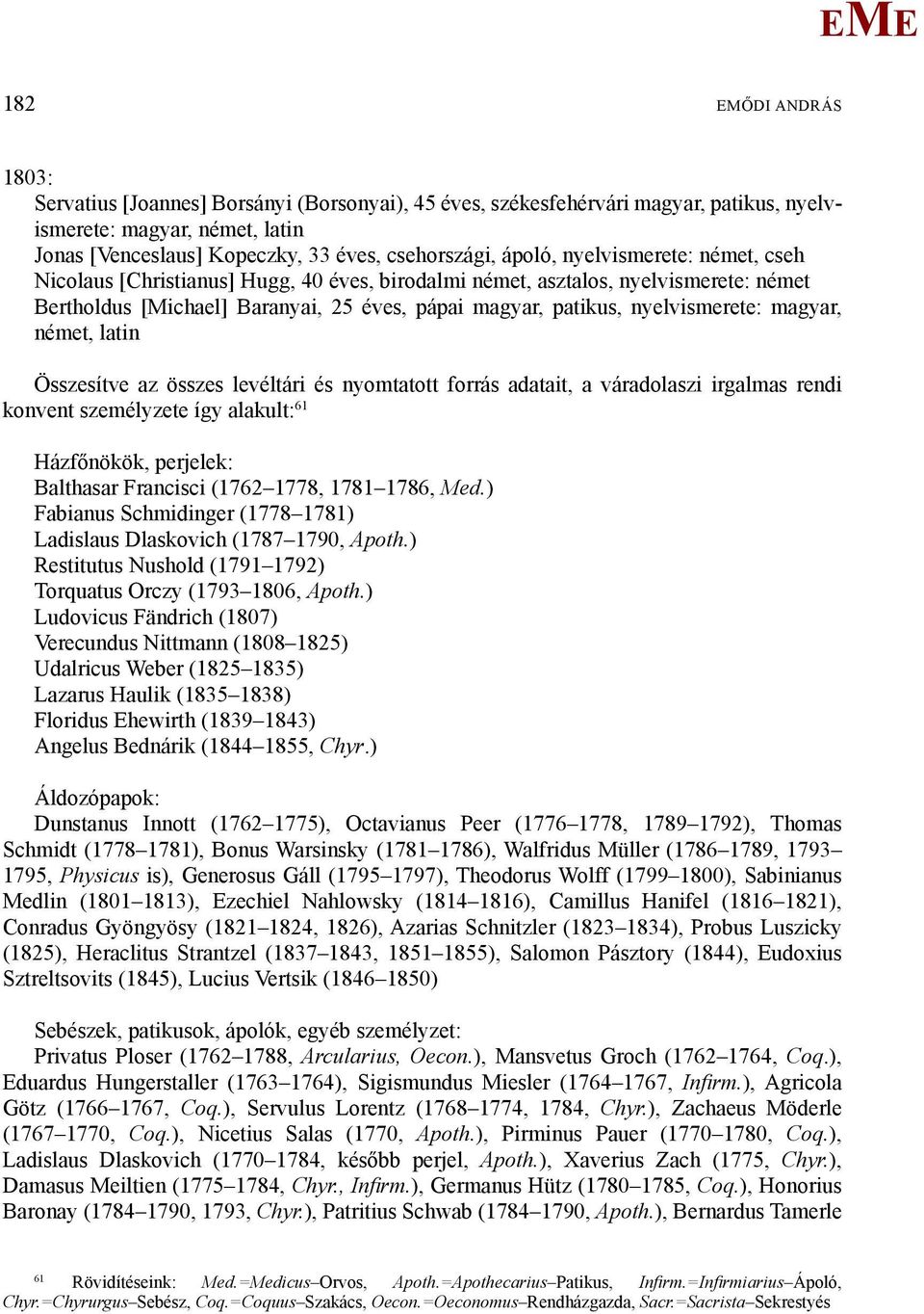 német, latin Összesítve az összes levéltári és nyomtatott forrás adatait, a váradolaszi irgalmas rendi konvent személyzete így alakult: 61 Házfőnökök, perjelek: Balthasar Francisci (1762 1778, 1781