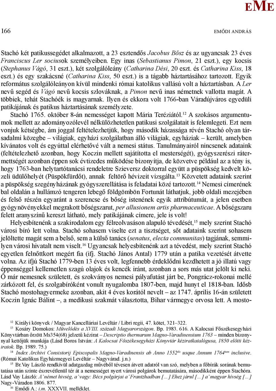 gyik református szolgálóleányon kívül mindenki római katolikus vallású volt a háztartásban. A Ler nevű segéd és Vágó nevű kocsis szlováknak, a Pimon nevű inas németnek vallotta magát.