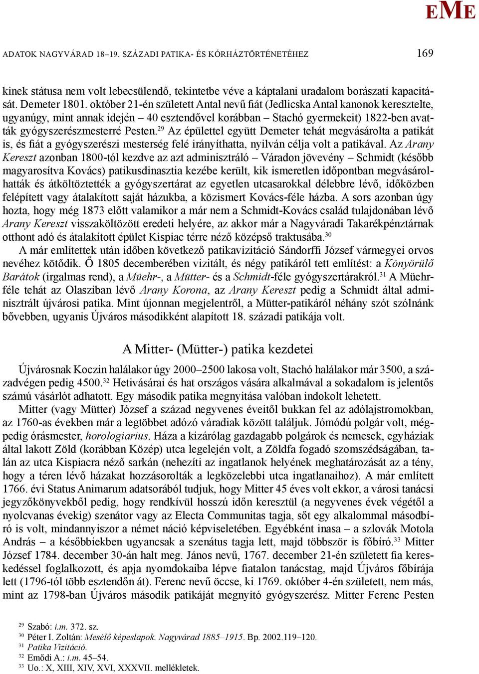 29 Az épülettel együtt Demeter tehát megvásárolta a patikát is, és fiát a gyógyszerészi mesterség felé irányíthatta, nyilván célja volt a patikával.