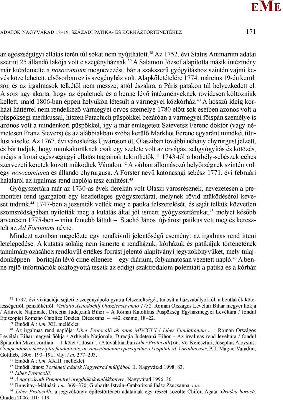 39 A Salamon József alapította másik intézmény már kiérdemelte a nosocomium megnevezést, bár a szakszerű gyógyításhoz szintén vajmi kevés köze lehetett, elsősorban ez is szegényház volt.