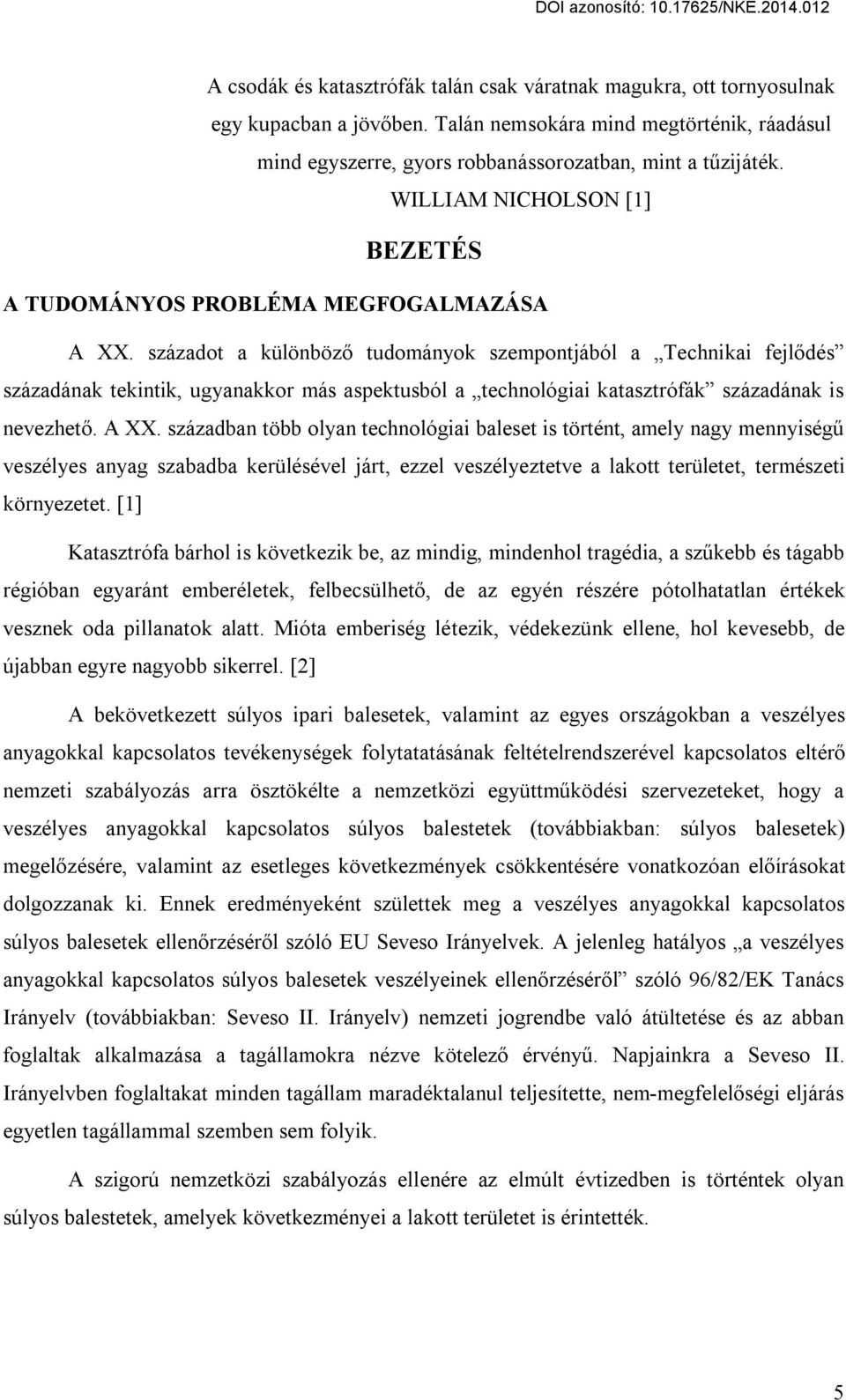 századot a különböző tudományok szempontjából a Technikai fejlődés századának tekintik, ugyanakkor más aspektusból a technológiai katasztrófák századának is nevezhető. A XX.