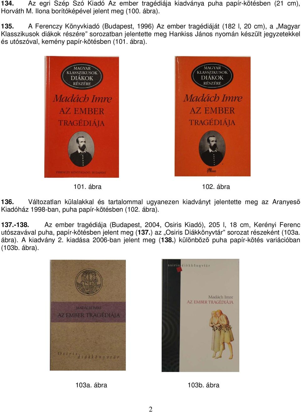 kemény papír-kötésben (101. ábra). 101. ábra 102. ábra 136. Változatlan külalakkal és tartalommal ugyanezen kiadványt jelentette meg az Aranyeső Kiadóház 1998-ban, puha papír-kötésben (102. ábra). 137.