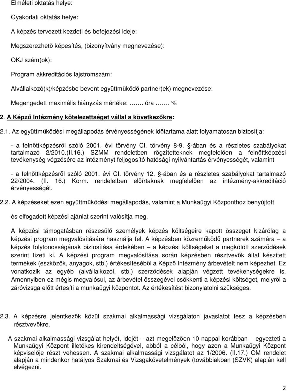 Az együttműködési megállapodás érvényességének időtartama alatt folyamatosan biztosítja: - a felnőttképzésről szóló 2001. évi törvény CI. törvény 8-9.