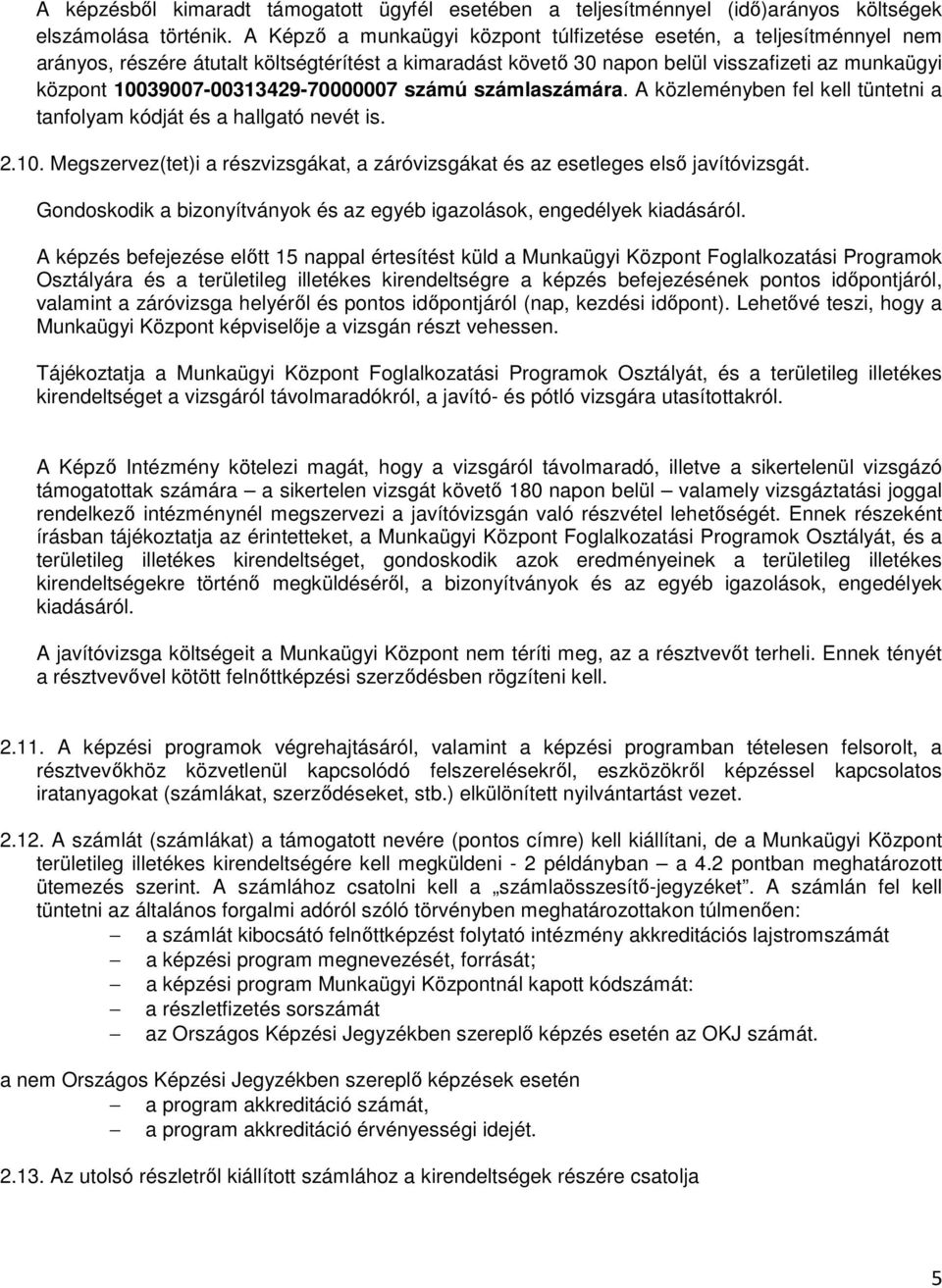 10039007-00313429-70000007 számú számlaszámára. A közleményben fel kell tüntetni a tanfolyam kódját és a hallgató nevét is. 2.10. Megszervez(tet)i a részvizsgákat, a záróvizsgákat és az esetleges első javítóvizsgát.