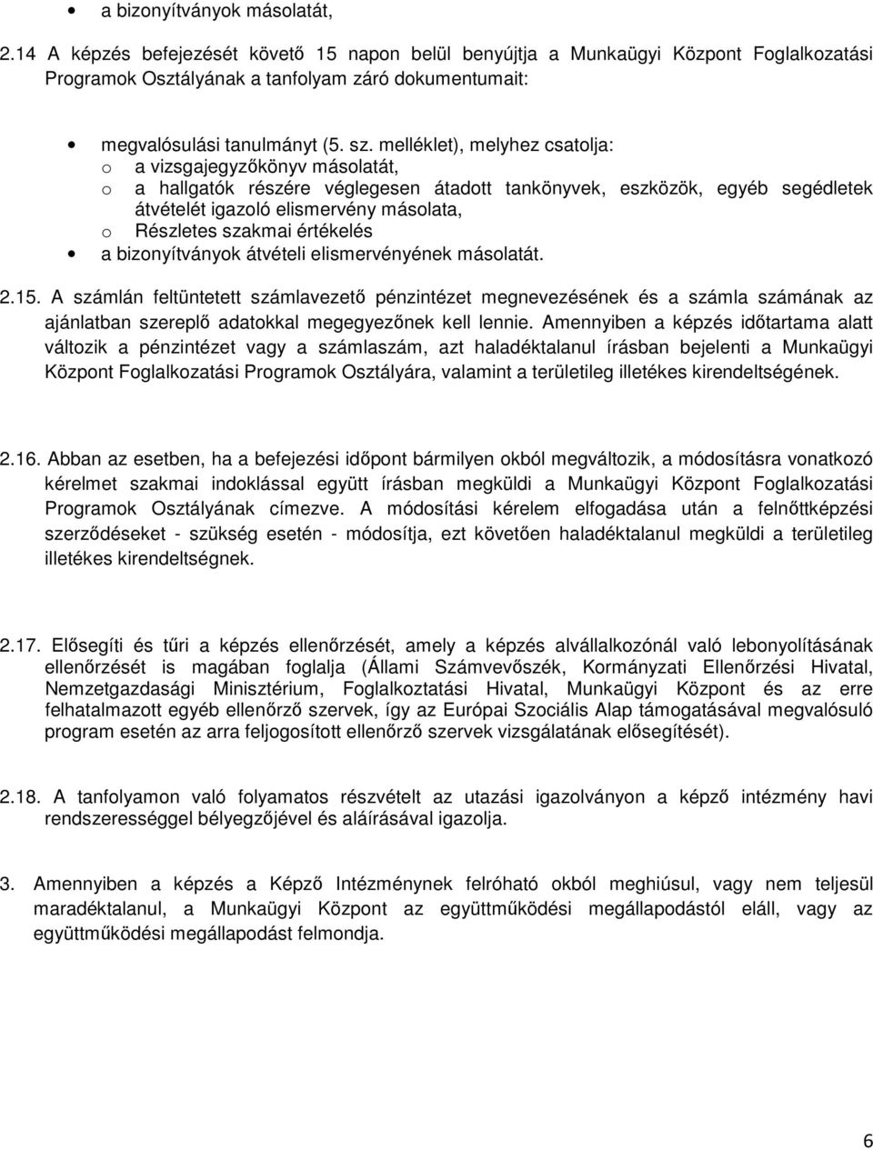 melléklet), melyhez csatolja: o a vizsgajegyzőkönyv másolatát, o a hallgatók részére véglegesen átadott tankönyvek, eszközök, egyéb segédletek átvételét igazoló elismervény másolata, o Részletes