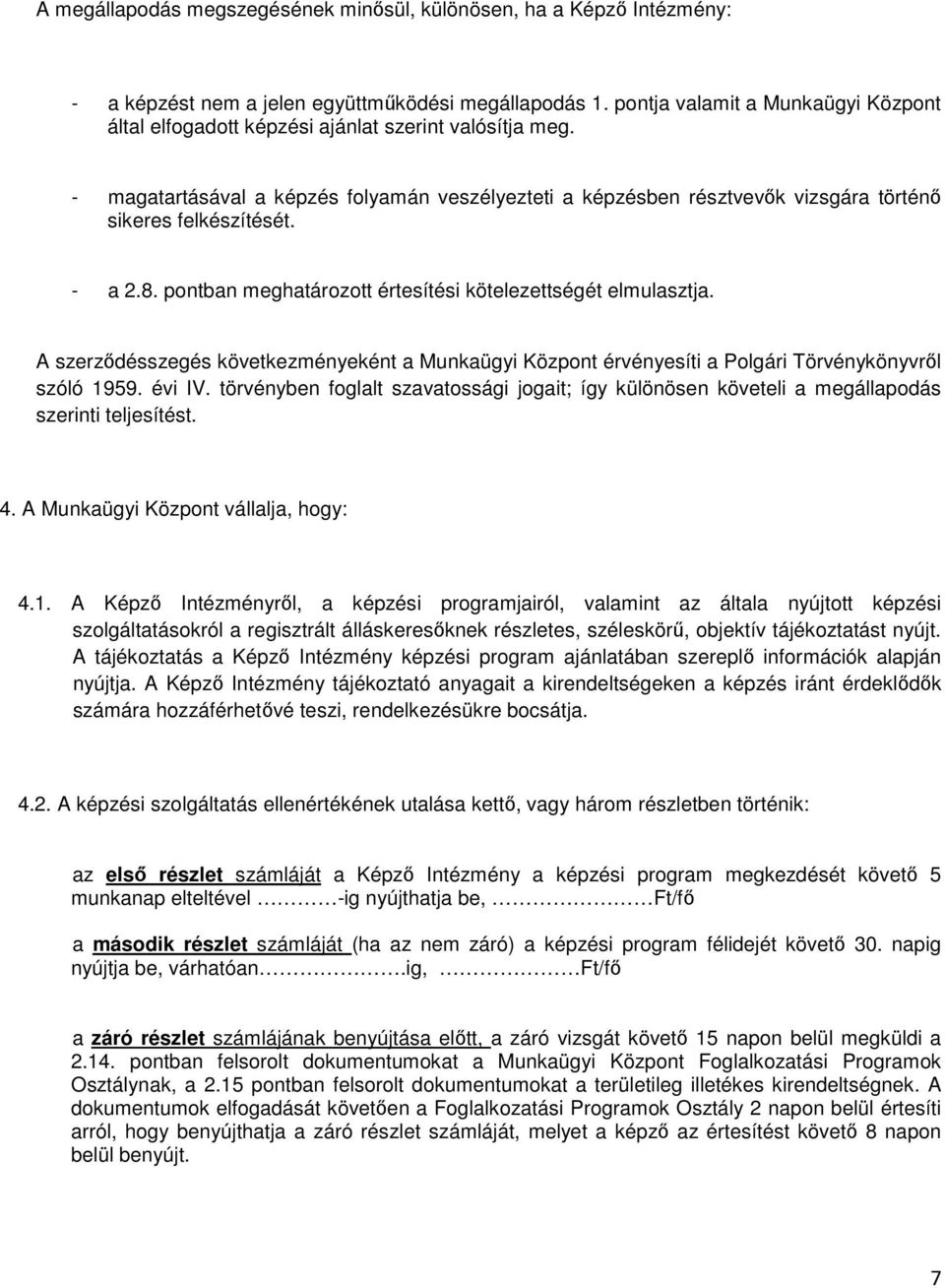 - magatartásával a képzés folyamán veszélyezteti a képzésben résztvevők vizsgára történő sikeres felkészítését. - a 2.8. pontban meghatározott értesítési kötelezettségét elmulasztja.