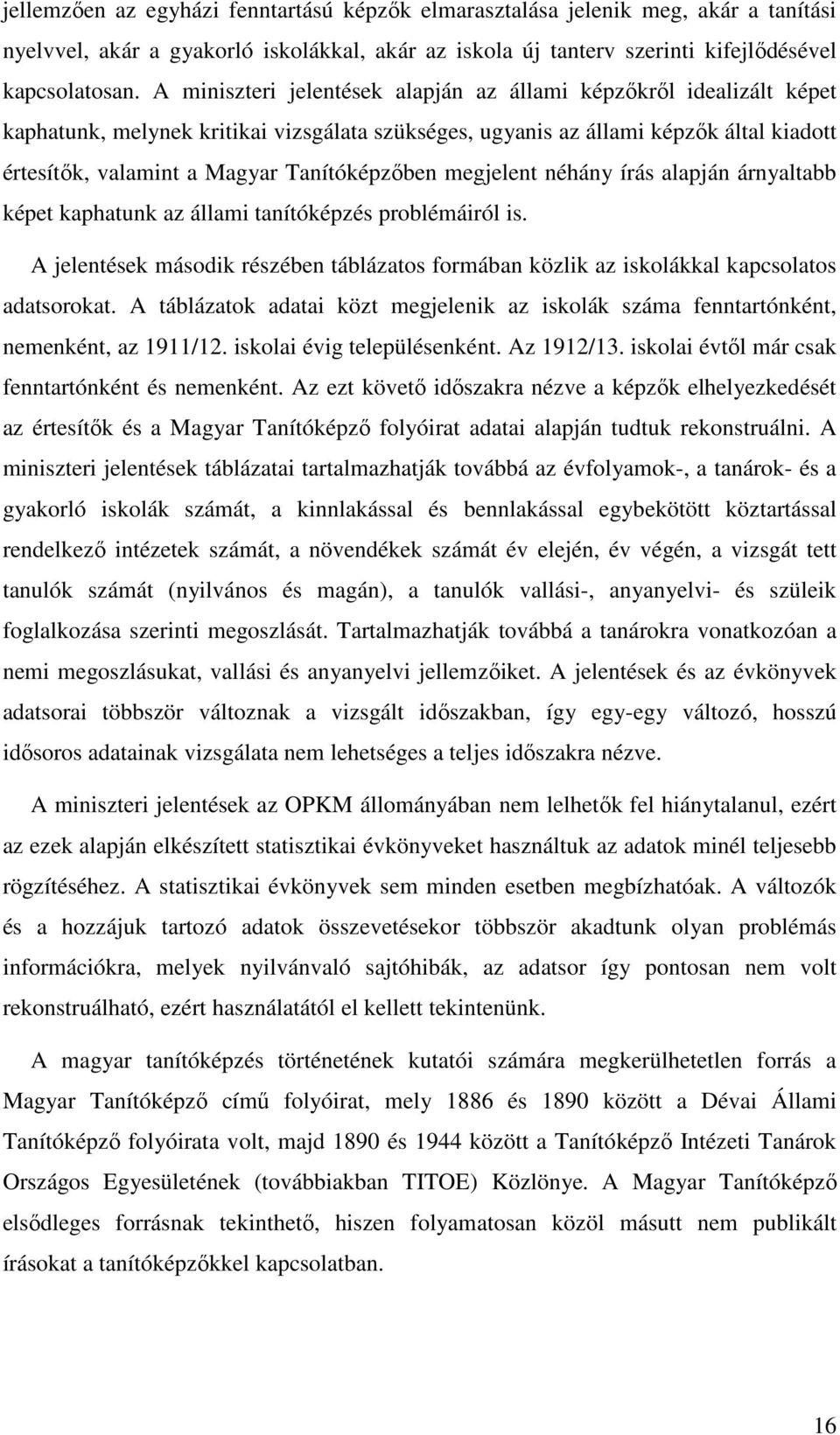 Tanítóképzőben megjelent néhány írás alapján árnyaltabb képet kaphatunk az állami tanítóképzés problémáiról is.