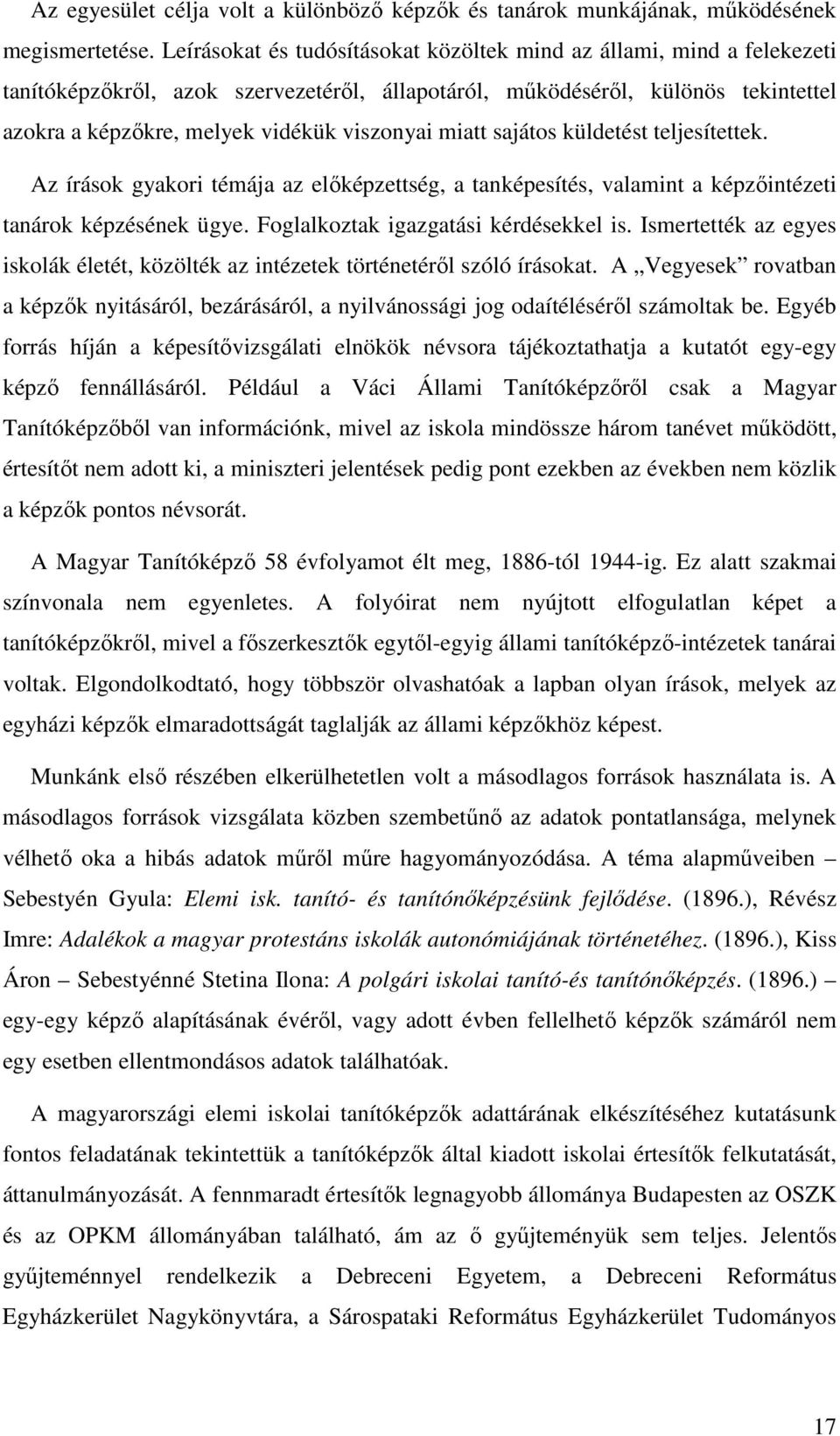 miatt sajátos küldetést teljesítettek. Az írások gyakori témája az előképzettség, a tanképesítés, valamint a képzőintézeti tanárok képzésének ügye. Foglalkoztak igazgatási kérdésekkel is.