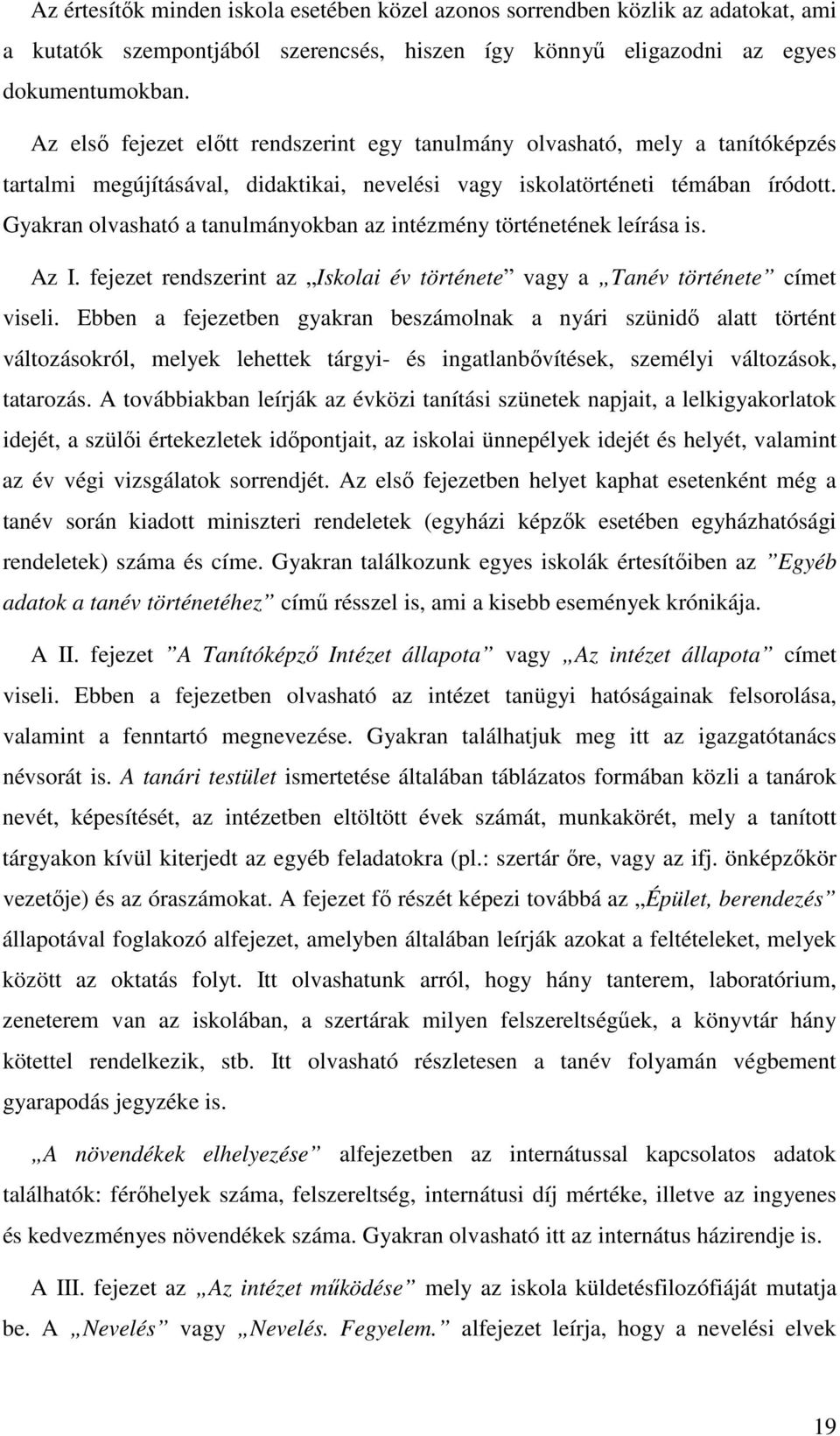 Gyakran olvasható a tanulmányokban az intézmény történetének leírása is. Az I. fejezet rendszerint az Iskolai év története vagy a Tanév története címet viseli.