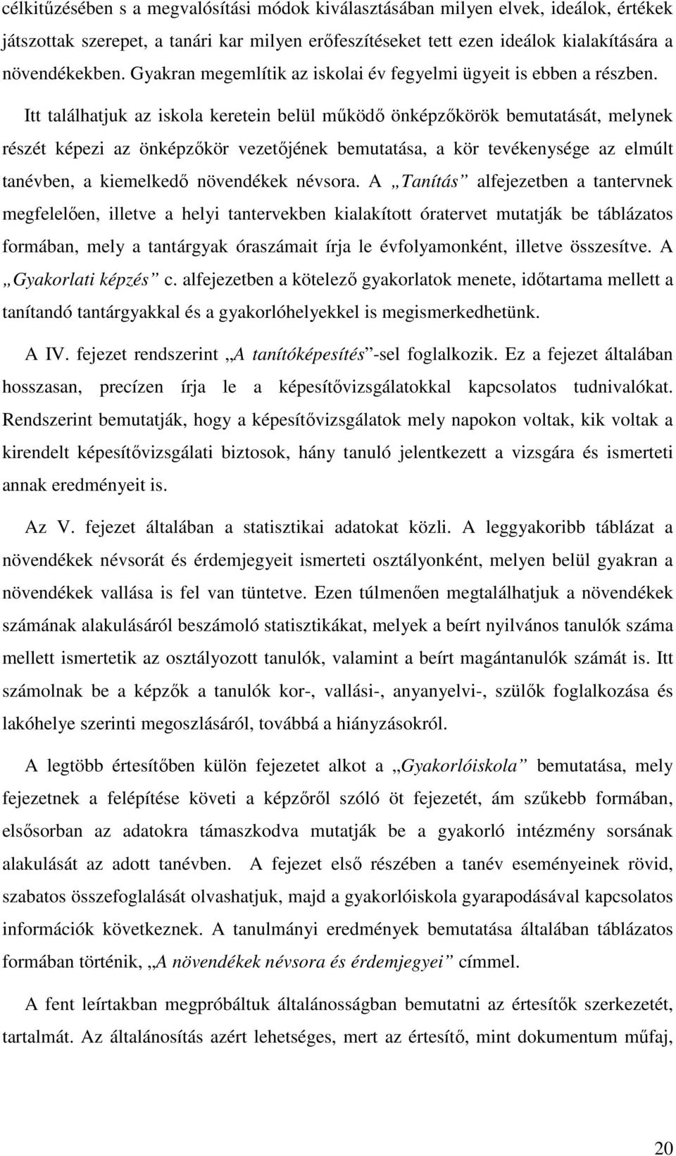 Itt találhatjuk az iskola keretein belül működő önképzőkörök bemutatását, melynek részét képezi az önképzőkör vezetőjének bemutatása, a kör tevékenysége az elmúlt tanévben, a kiemelkedő növendékek