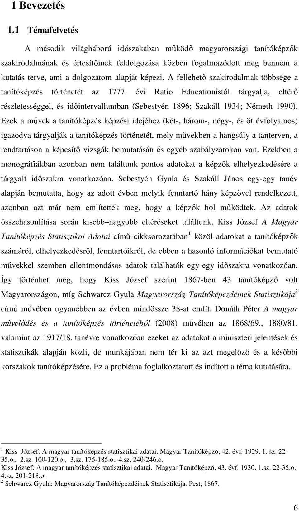 alapját képezi. A fellehető szakirodalmak többsége a tanítóképzés történetét az 1777.