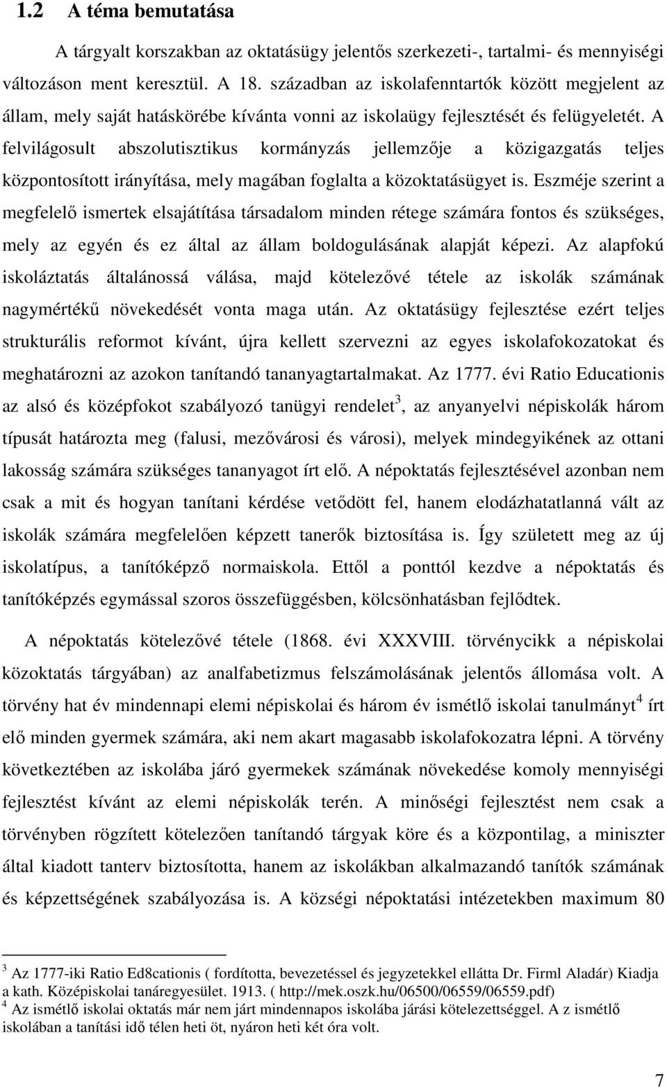 A felvilágosult abszolutisztikus kormányzás jellemzője a közigazgatás teljes központosított irányítása, mely magában foglalta a közoktatásügyet is.