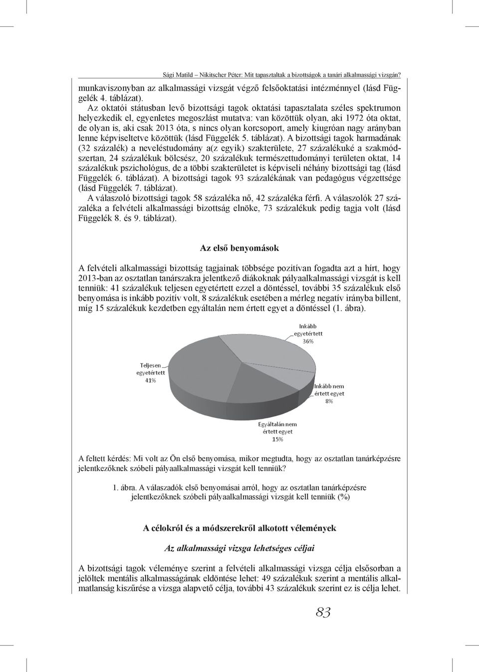 óta, s nincs olyan korcsoport, amely kiugróan nagy arányban lenne képviseltetve közöttük (lásd Függelék 5. táblázat).