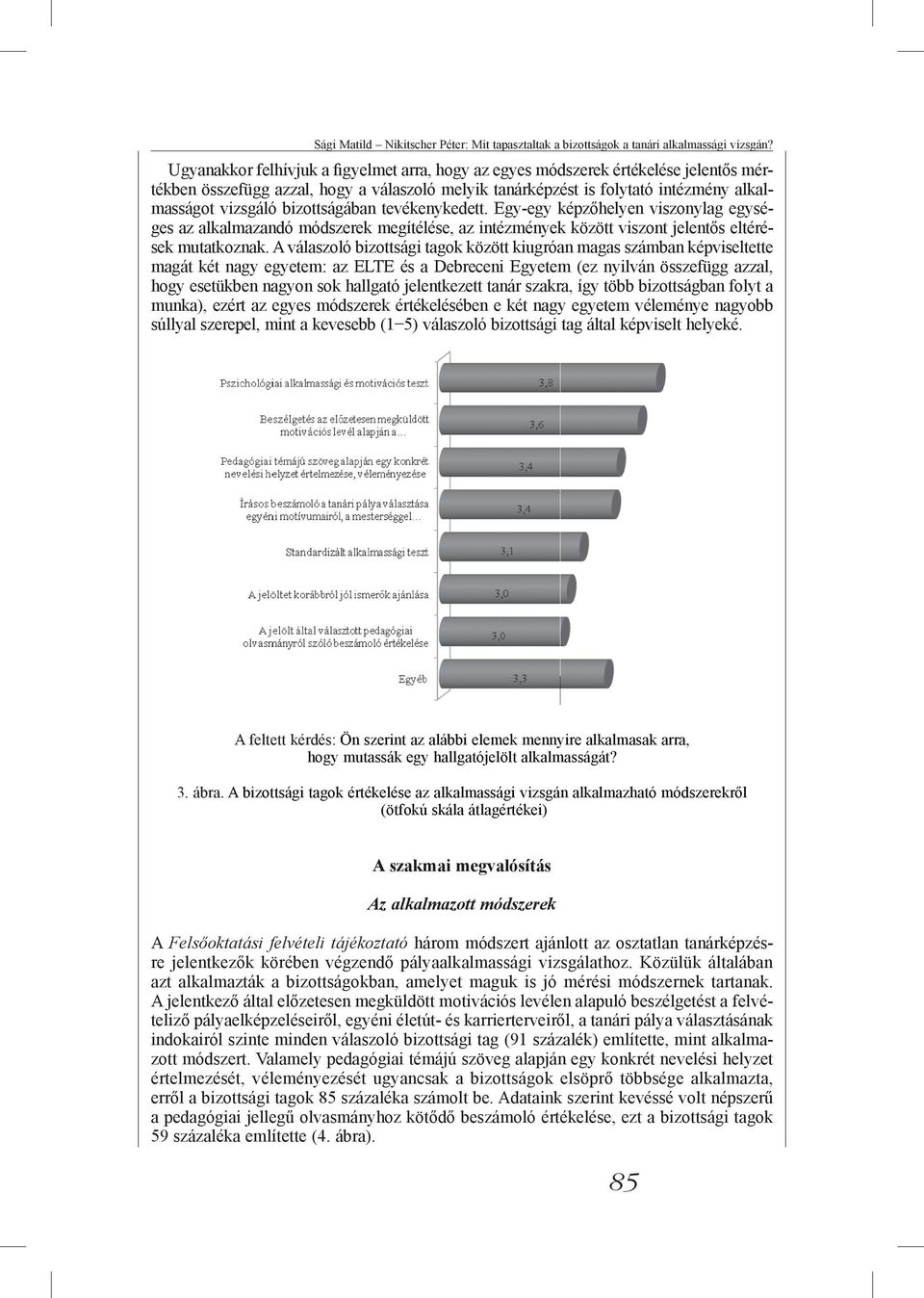 bizottságában tevékenykedett. Egy-egy képzőhelyen viszonylag egységes az alkalmazandó módszerek megítélése, az intézmények között viszont jelentős eltérések mutatkoznak.