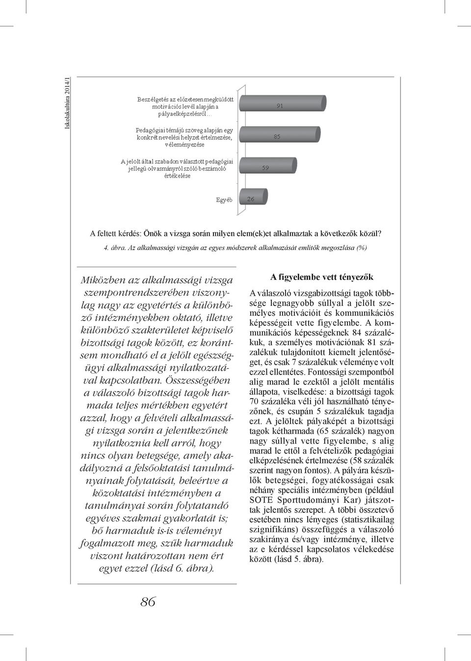 illetve különböző szakterületet képviselő bizottsági tagok között, ez korántsem mondható el a jelölt egészségügyi alkalmassági nyilatkozatával kapcsolatban.