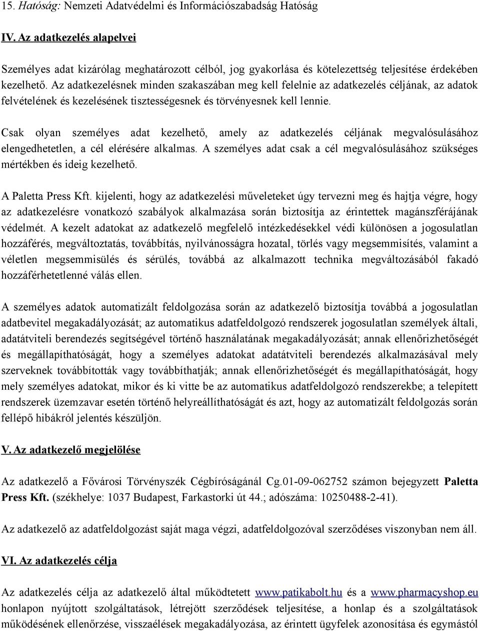 Az adatkezelésnek minden szakaszában meg kell felelnie az adatkezelés céljának, az adatok felvételének és kezelésének tisztességesnek és törvényesnek kell lennie.