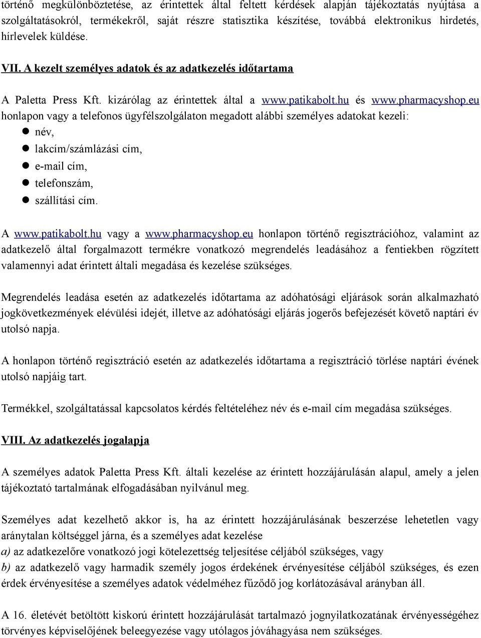 eu honlapon vagy a telefonos ügyfélszolgálaton megadott alábbi személyes adatokat kezeli: név, lakcím/számlázási cím, e-mail cím, telefonszám, szállítási cím. A www.patikabolt.hu vagy a www.