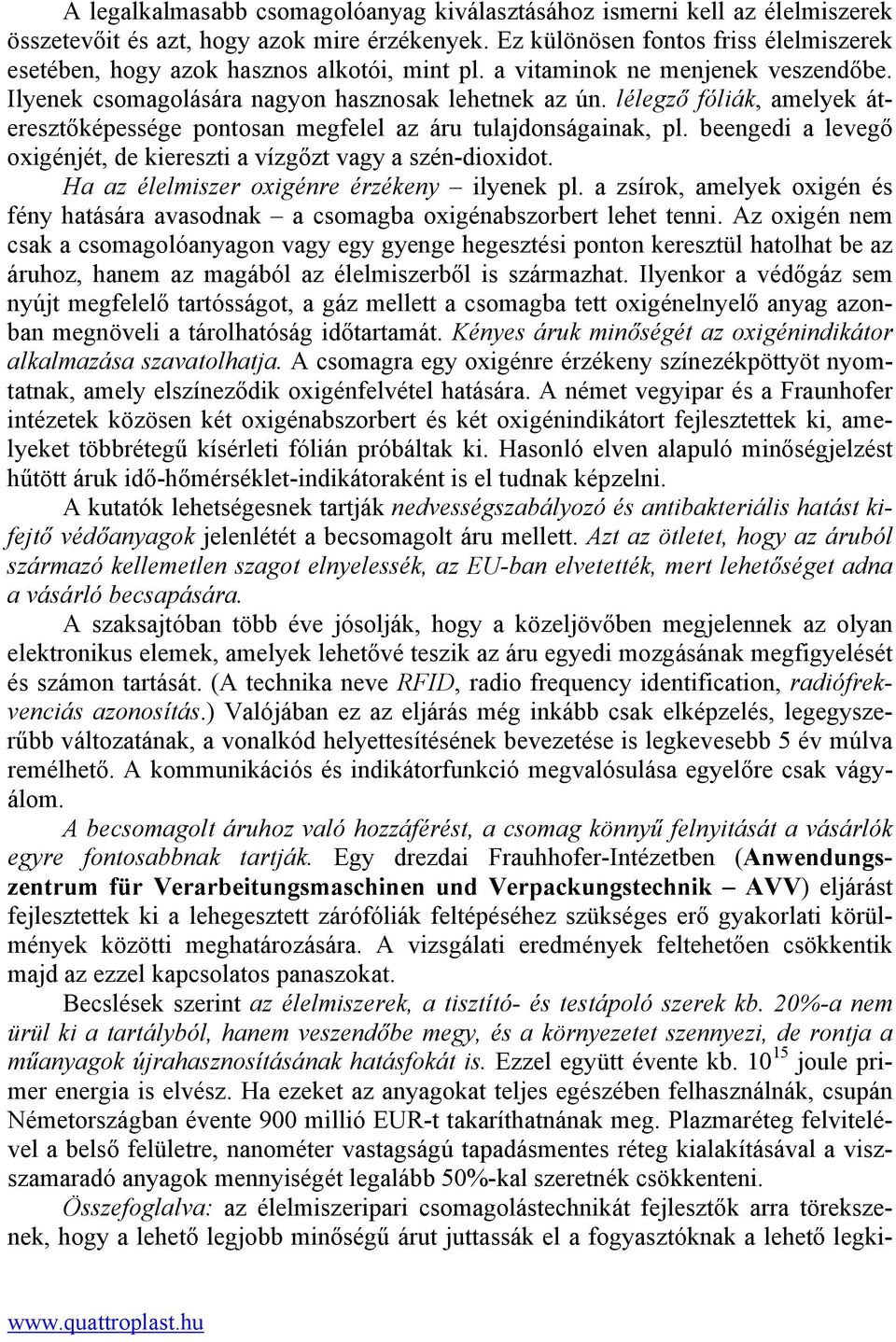 lélegző fóliák, amelyek áteresztőképessége pontosan megfelel az áru tulajdonságainak, pl. beengedi a levegő oxigénjét, de kiereszti a vízgőzt vagy a szén-dioxidot.