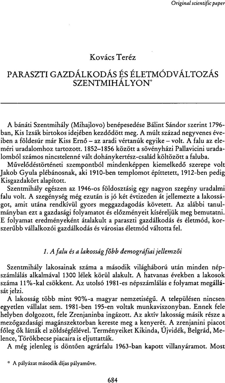 1852-1856 között a sövényházi Pallavicini uradalomból számos nincstelenné vált dohánykertész-család költözött a faluba.