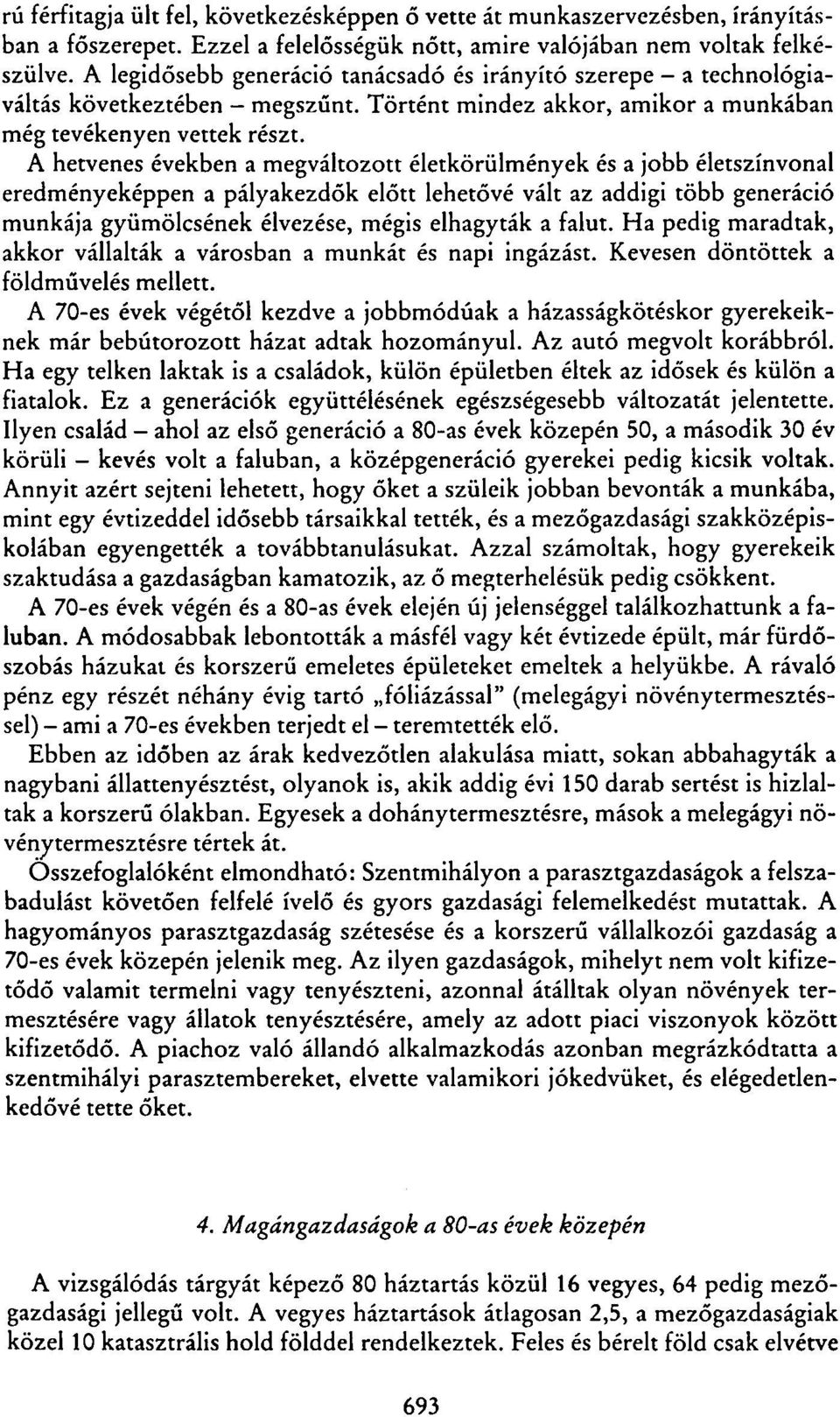 A hetvenes években a megváltozott életkörülmények és a jobb életszínvonal eredményeképpen a pályakezdők előtt lehetővé vált az addigi több generáció munkája gyümölcsének élvezése, mégis elhagyták a